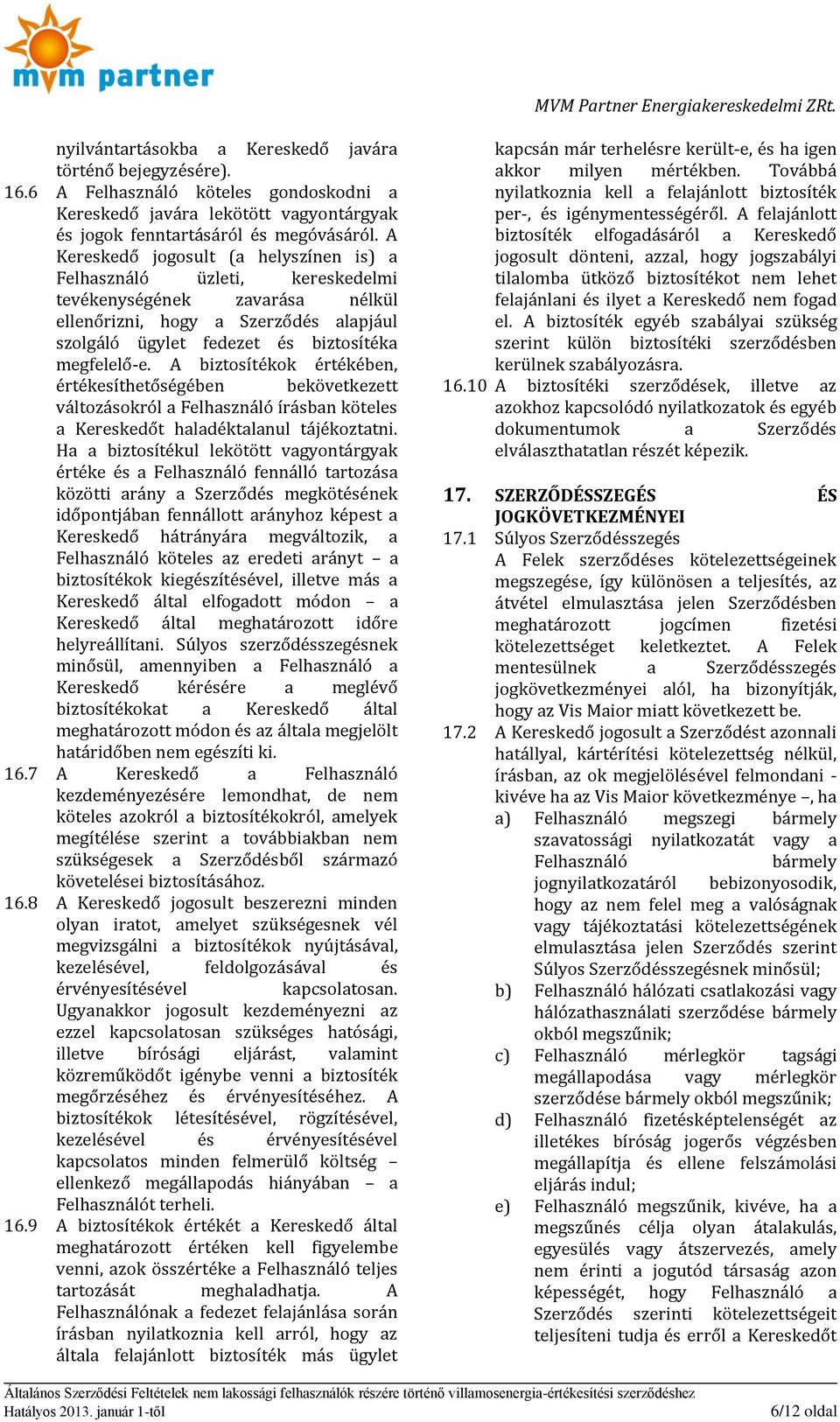 A biztosítékok értékében, értékesíthetőségében bekövetkezett változásokról a Felhasználó írásban köteles a Kereskedőt haladéktalanul tájékoztatni.