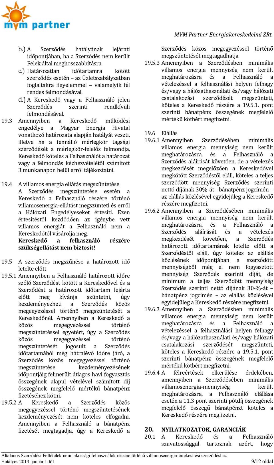 ) A Kereskedő vagy a Felhasználó jelen Szerződés szerinti rendkívüli felmondásával. 19.