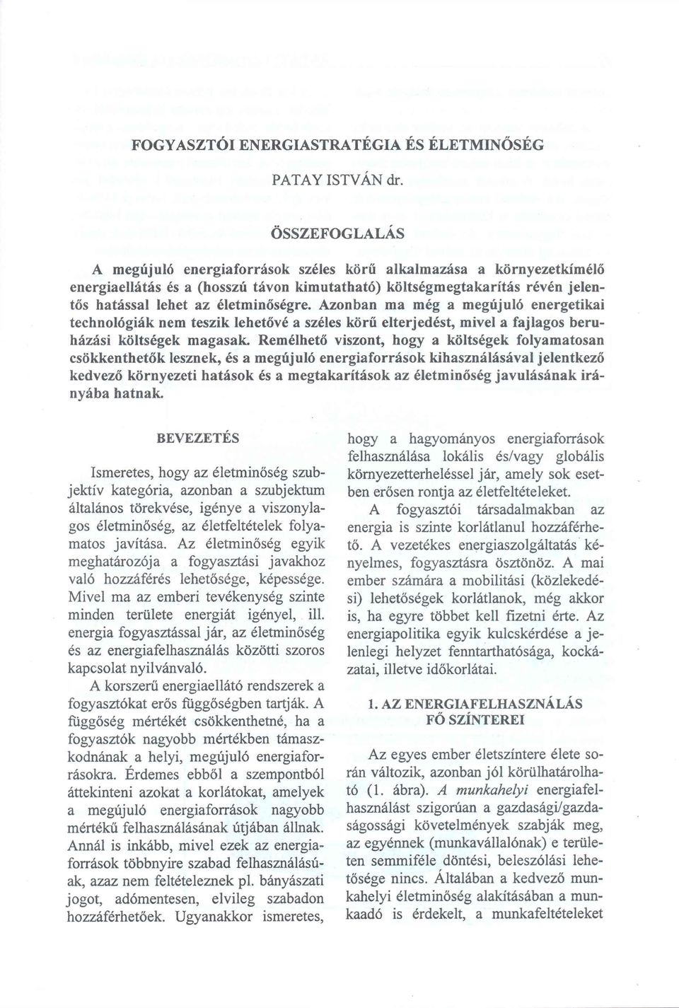 Azonban ma még a megújuló energetikai technológiák nem teszik lehetővé a széles körű elterjedést, mivel a fajlagos beruházási költségek magasak.