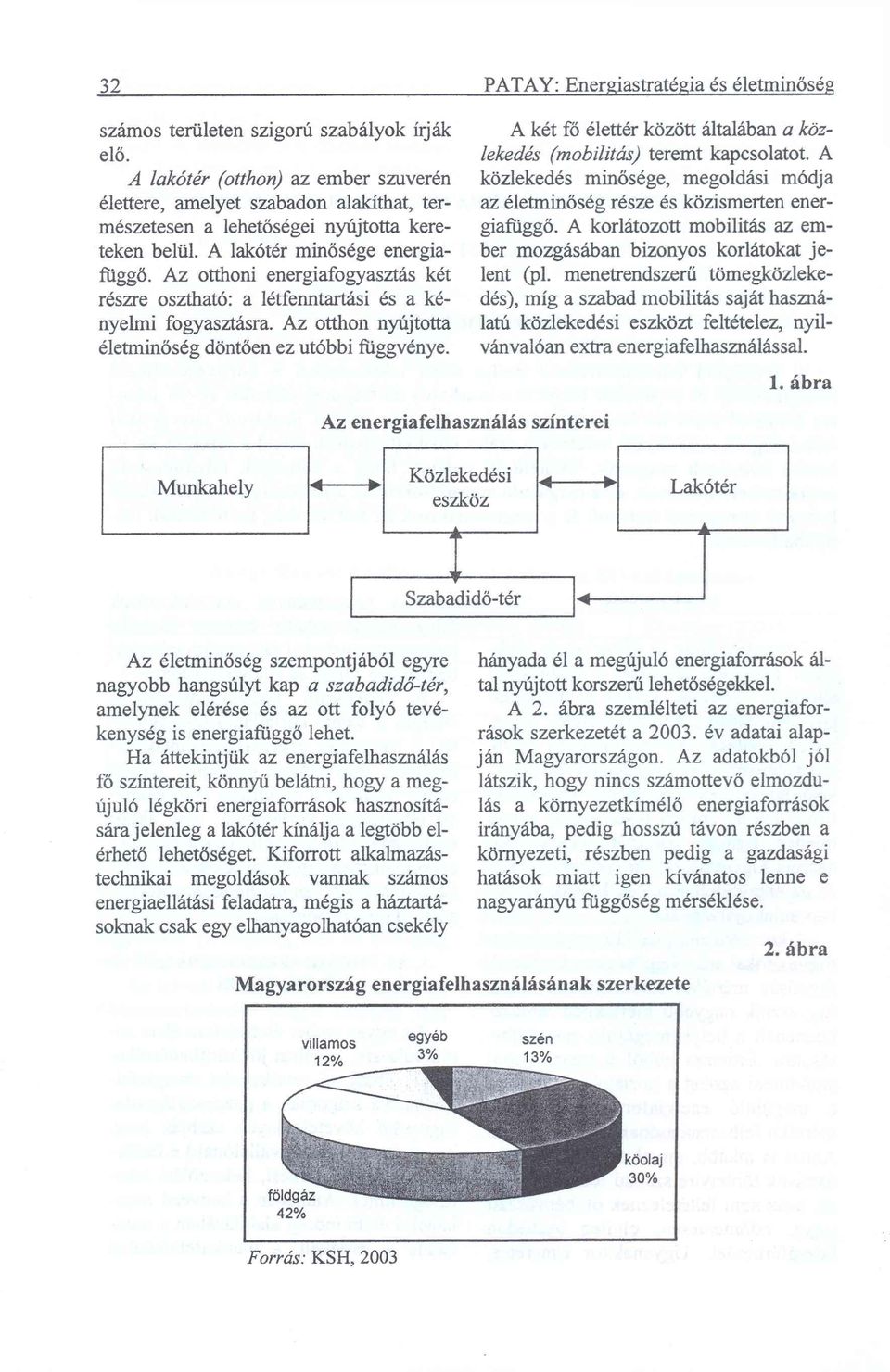 Az otthoni energiafogyasztás két részre osztható: a létfenntartási és a kényelmi fogyasztásra. Az otthon nyújtotta életminőség döntően ez utóbbi függvénye.