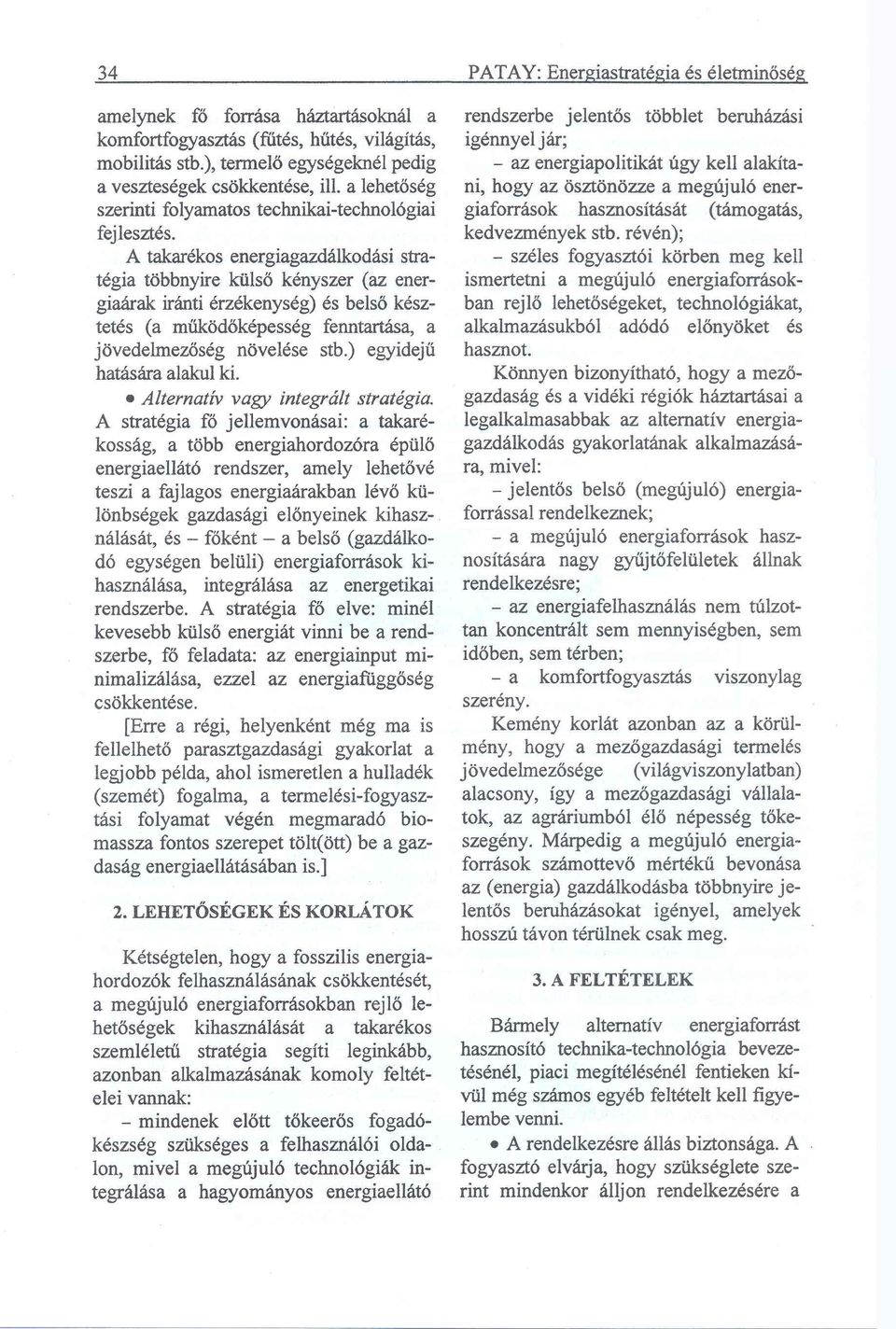 A takarékos energiagazdálkodási stratégia többnyire külső kényszer (az energiaárak iránti érzékenység) és belső késztetés (a működőképesség fenntartása, a jövedelmezőség növelése stb.