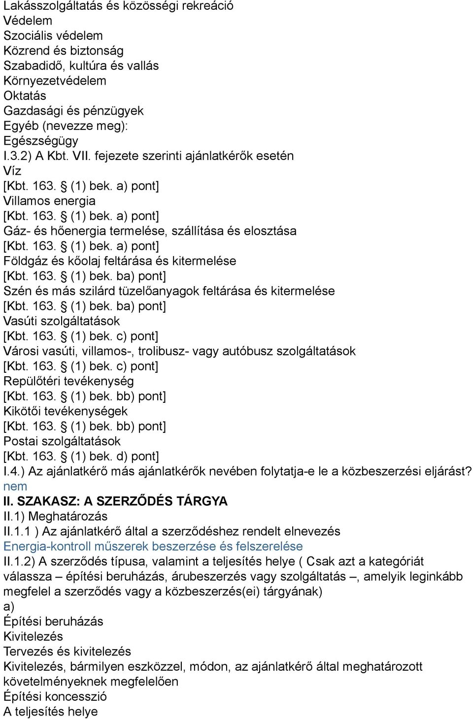 163. (1) bek. ba) pont] Szén és más szilárd tüzelőanyagok feltárása és kitermelése [Kbt. 163. (1) bek. ba) pont] Vasúti szolgáltatások [Kbt. 163. (1) bek. c) pont] Városi vasúti, villamos-, trolibusz- vagy autóbusz szolgáltatások [Kbt.