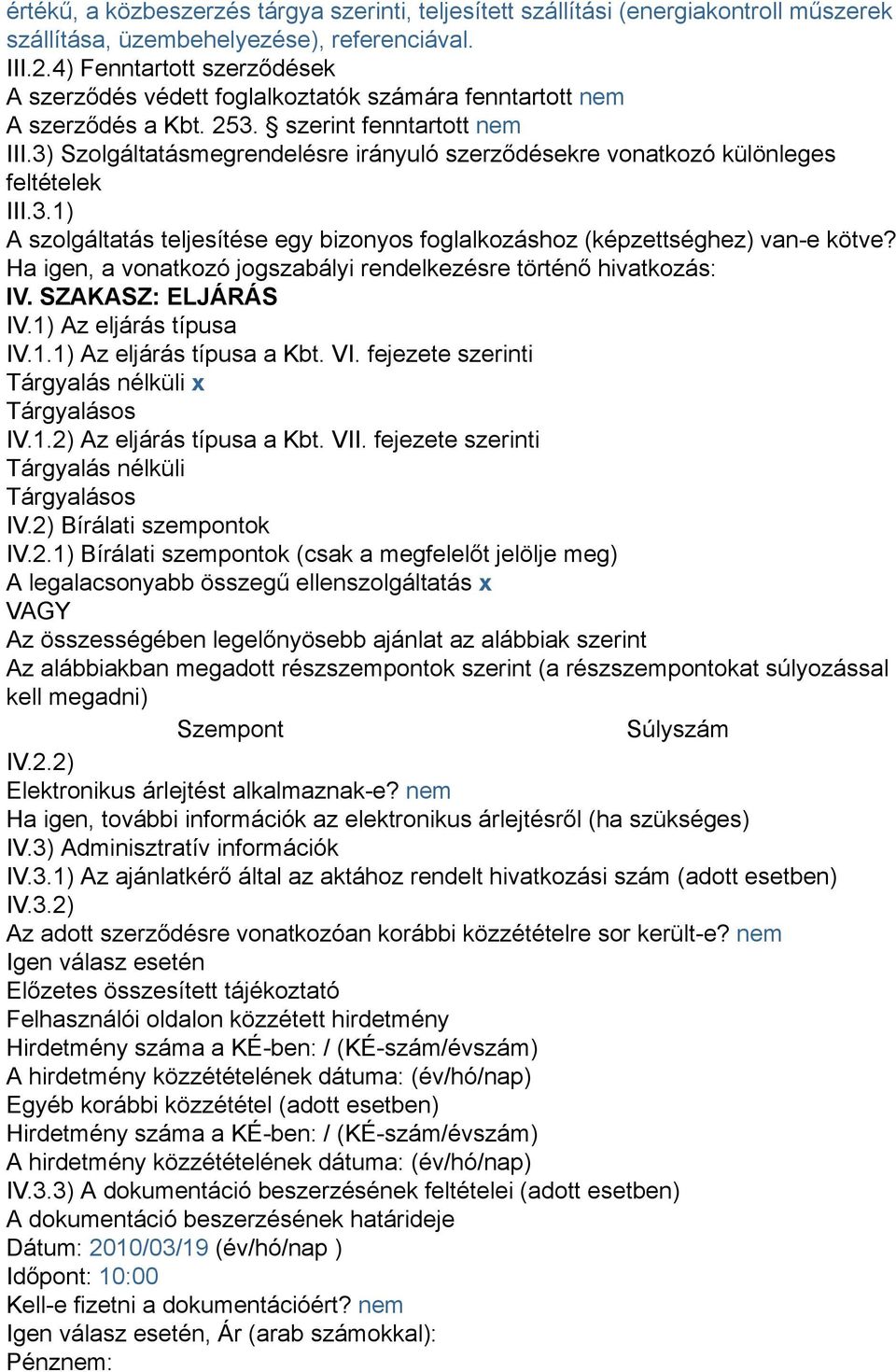 3) Szolgáltatásmegrendelésre irányuló szerződésekre vonatkozó különleges feltételek III.3.1) A szolgáltatás teljesítése egy bizonyos foglalkozáshoz (képzettséghez) van-e kötve?