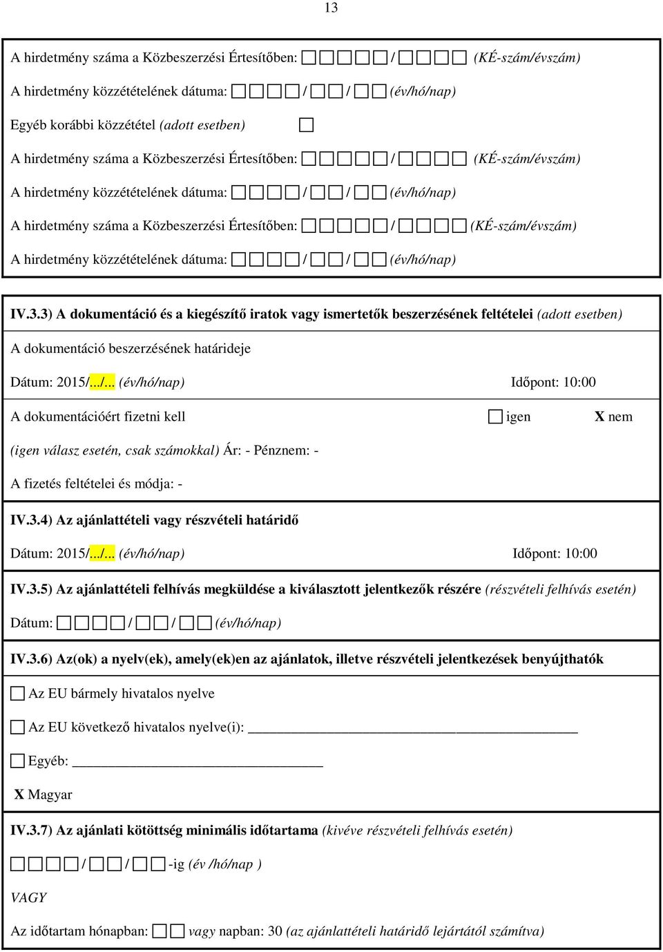 (év/hó/nap) IV.3.3) A dokumentáció és a kiegészítő iratok vagy ismertetők beszerzésének feltételei (adott esetben) A dokumentáció beszerzésének határideje Dátum: 2015/.../... (év/hó/nap) Időpont: 10:00 A dokumentációért fizetni kell igen X nem (igen válasz esetén, csak számokkal) Ár: - Pénznem: - A fizetés feltételei és módja: - IV.