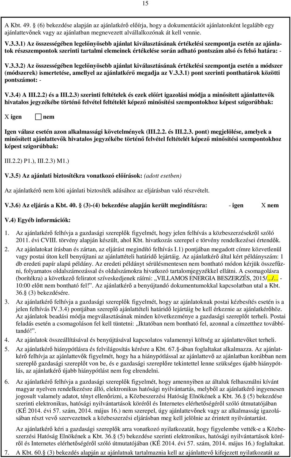 - V.3.3.2) Az összességében legelőnyösebb ajánlat kiválasztásának értékelési szempontja esetén a módszer (módszerek) ismertetése, amellyel az ajánlatkérő megadja az V.3.3.1) pont szerinti ponthatárok közötti pontszámot: - V.