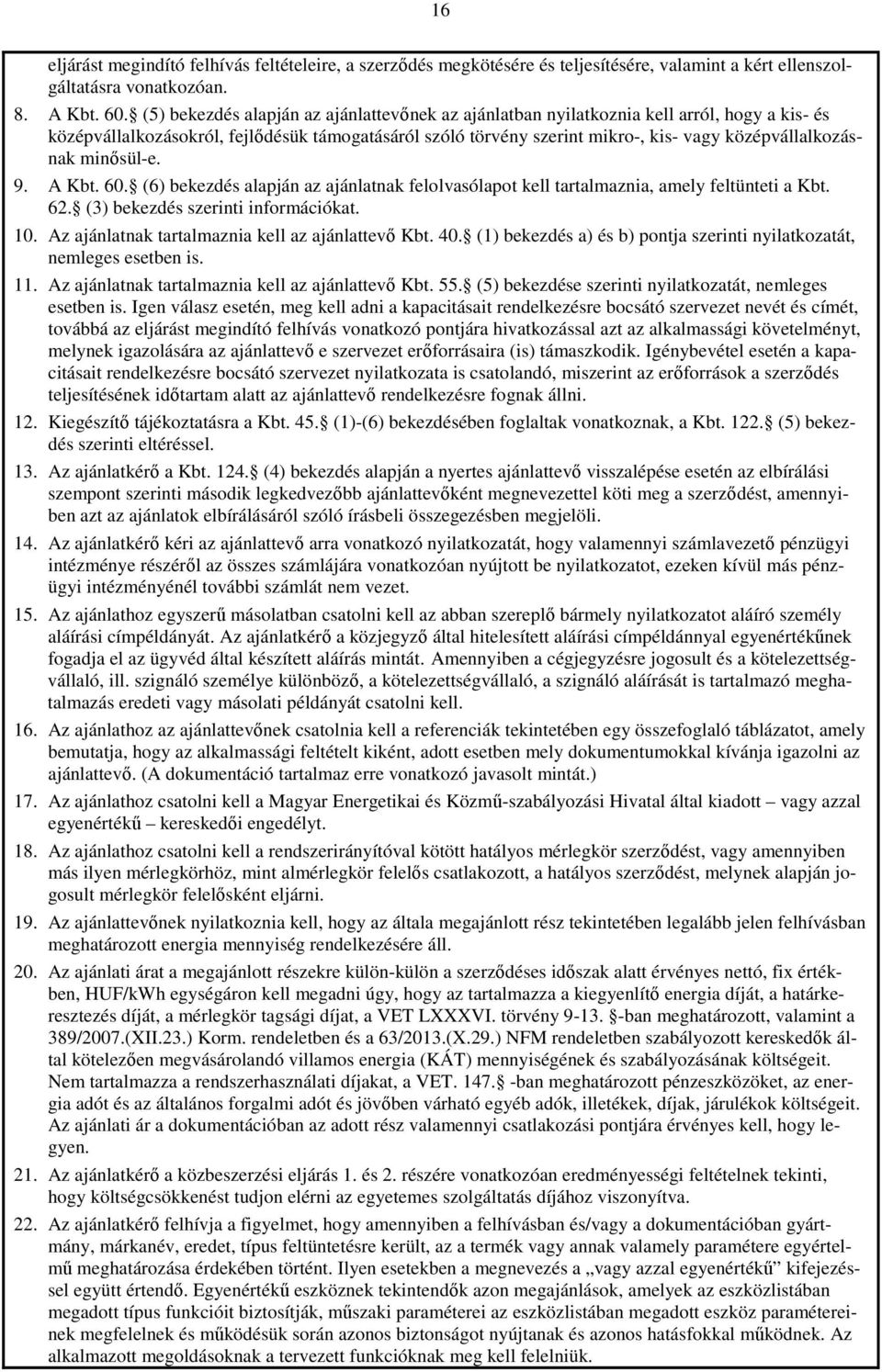 középvállalkozásnak minősül-e. 9. A Kbt. 60. (6) bekezdés alapján az ajánlatnak felolvasólapot kell tartalmaznia, amely feltünteti a Kbt. 62. (3) bekezdés szerinti információkat. 10.