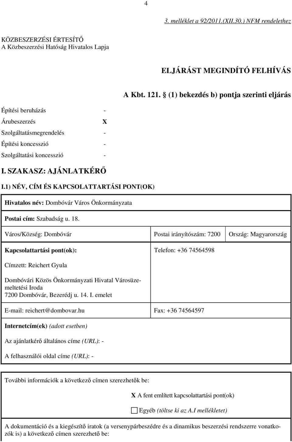 1) NÉV, CÍM ÉS KAPCSOLATTARTÁSI PONT(OK) Hivatalos név: Dombóvár Város Önkormányzata Postai cím: Szabadság u. 18.