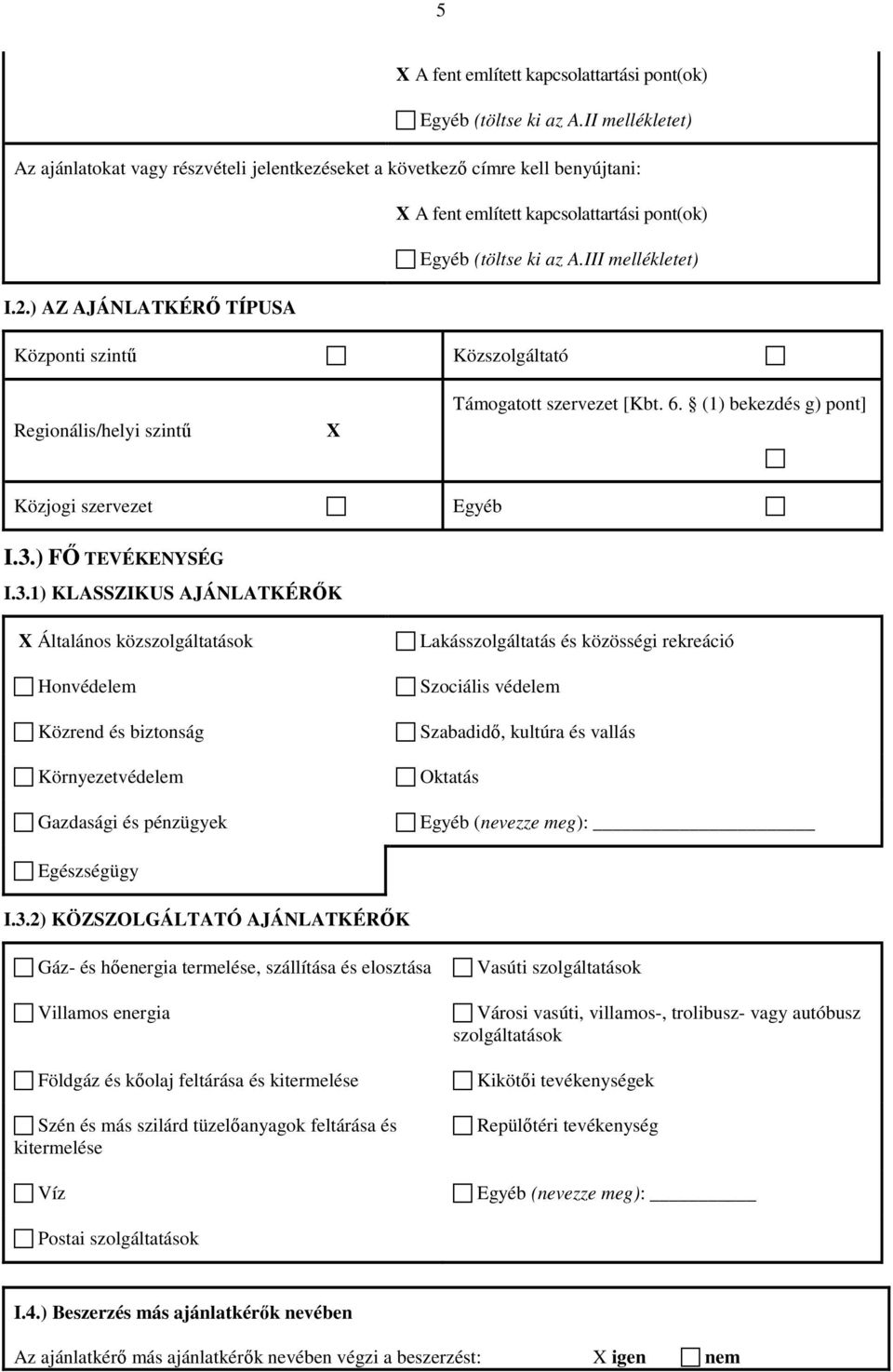 ) AZ AJÁNLATKÉRŐ TÍPUSA Központi szintű Közszolgáltató Regionális/helyi szintű X Támogatott szervezet [Kbt. 6. (1) bekezdés g) pont] Közjogi szervezet Egyéb I.3.