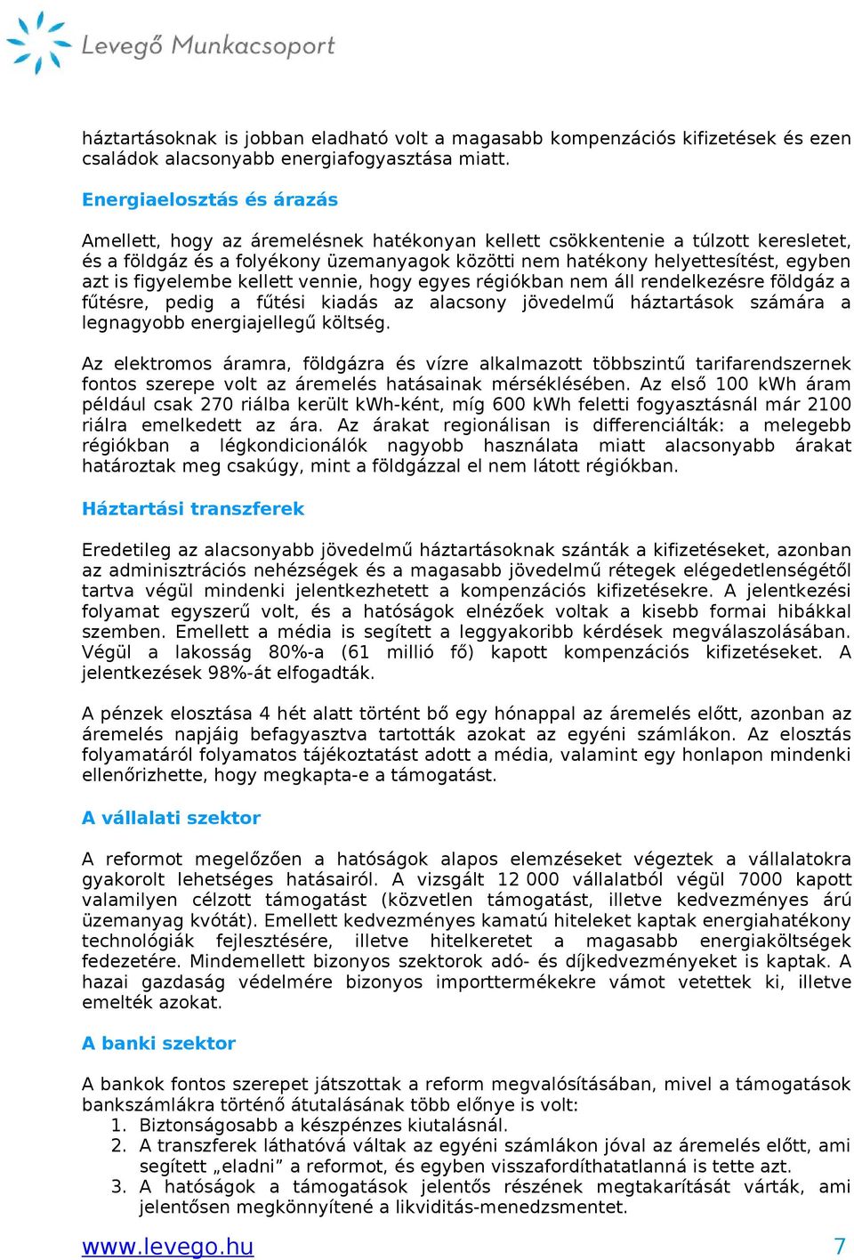 is figyelembe kellett vennie, hogy egyes régiókban nem áll rendelkezésre földgáz a fűtésre, pedig a fűtési kiadás az alacsony jövedelmű háztartások számára a legnagyobb energiajellegű költség.