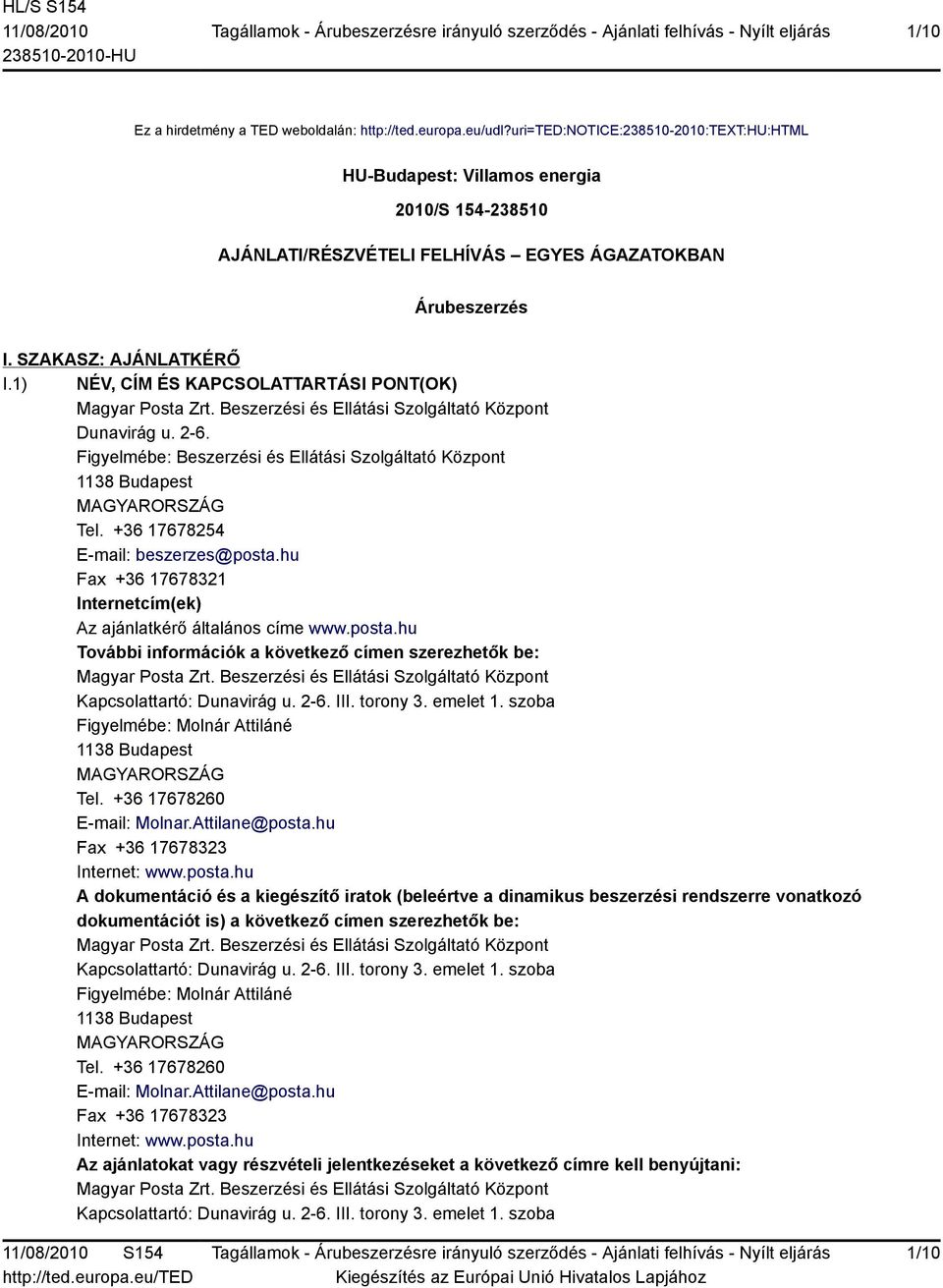 1) NÉV, CÍM ÉS KAPCSOLATTARTÁSI PONT(OK) Magyar Posta Zrt. Beszerzési és Ellátási Szolgáltató Központ Dunavirág u. 2-6. Figyelmébe: Beszerzési és Ellátási Szolgáltató Központ 1138 Budapest Tel.