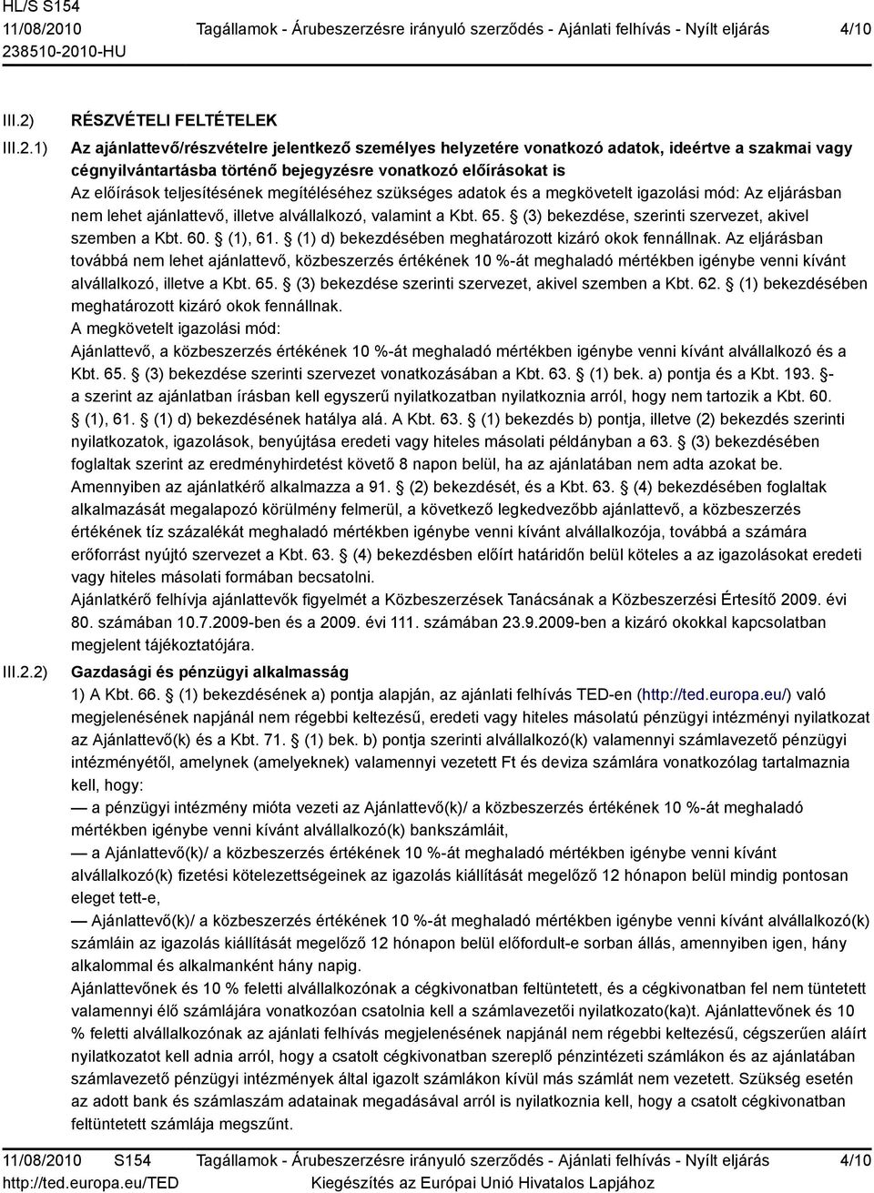 1) 2) RÉSZVÉTELI FELTÉTELEK Az ajánlattevő/részvételre jelentkező személyes helyzetére vonatkozó adatok, ideértve a szakmai vagy cégnyilvántartásba történő bejegyzésre vonatkozó előírásokat is Az