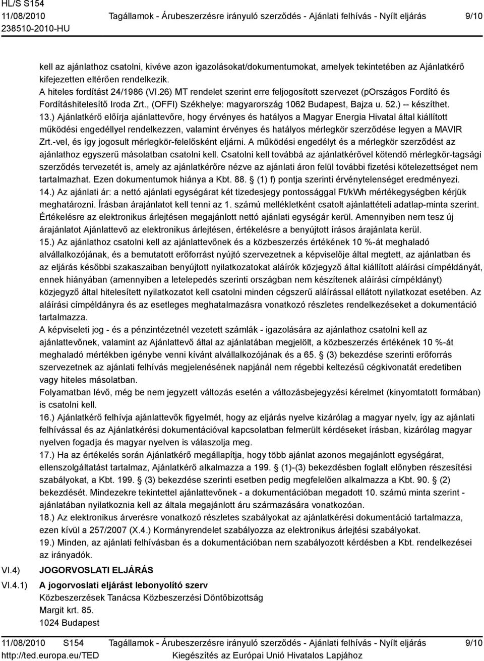 ) Ajánlatkérő előírja ajánlattevőre, hogy érvényes és hatályos a Magyar Energia Hivatal által kiállított működési engedéllyel rendelkezzen, valamint érvényes és hatályos mérlegkör szerződése legyen a