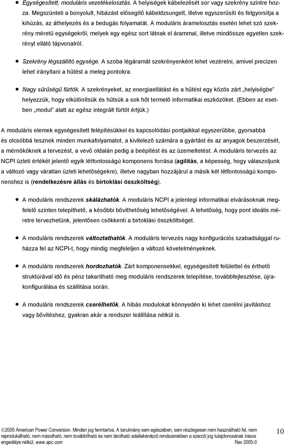 A moduláris áramelosztás esetén lehet szó szekrény méretű egységekről, melyek egy egész sort látnak el árammal, illetve mindössze egyetlen szekrényt ellátó tápvonalról. Szekrény légszállító egysége.