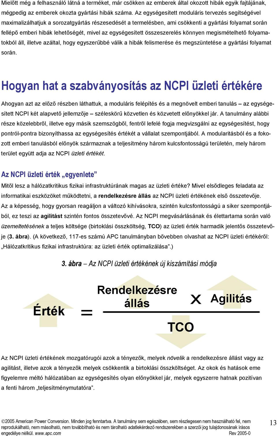 egységesített összeszerelés könnyen megismételhető folyamatokból áll, illetve azáltal, hogy egyszerűbbé válik a hibák felismerése és megszüntetése a gyártási folyamat során.