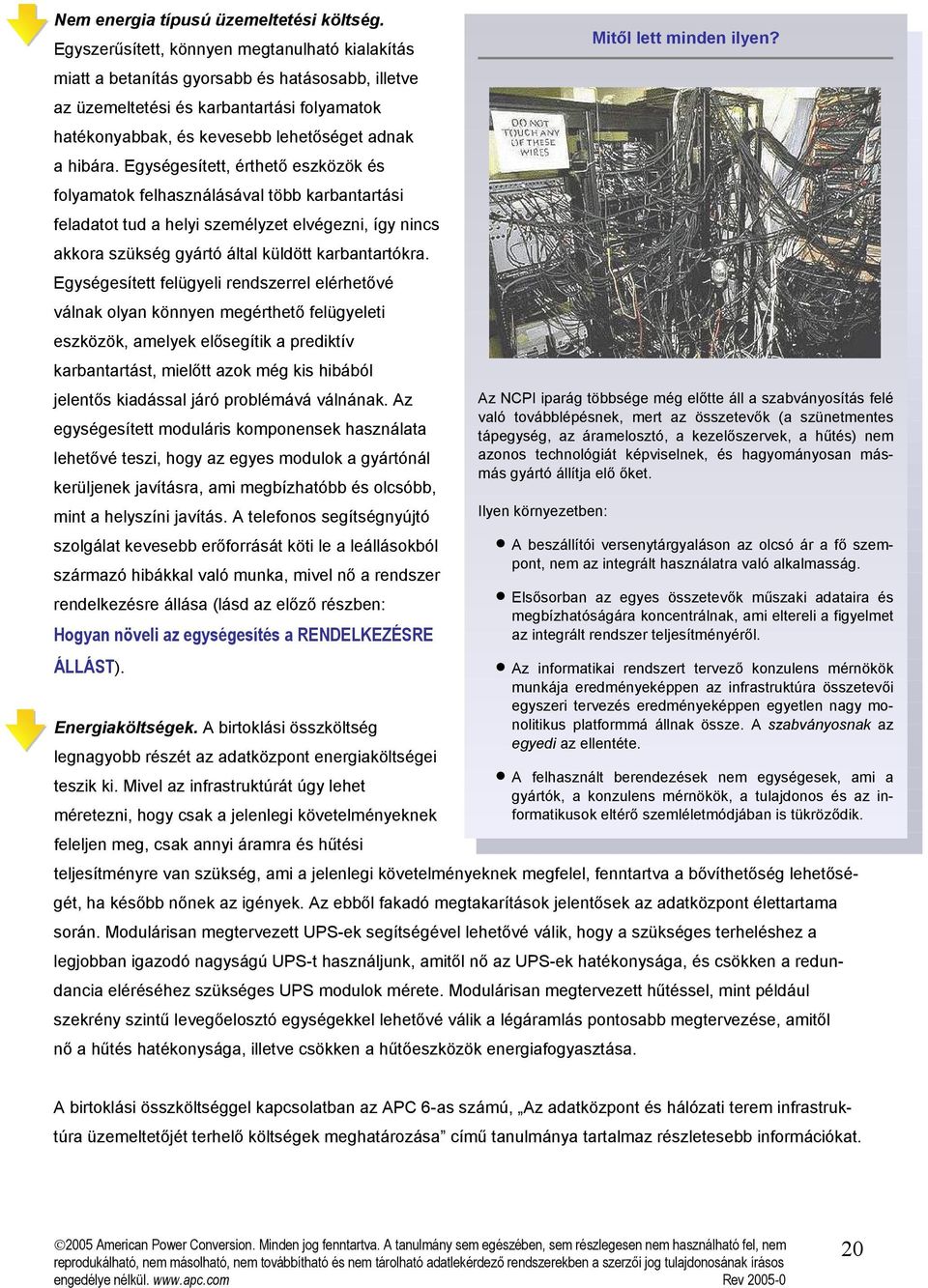 Egységesített, érthető eszközök és folyamatok felhasználásával több karbantartási feladatot tud a helyi személyzet elvégezni, így nincs akkora szükség gyártó által küldött karbantartókra.