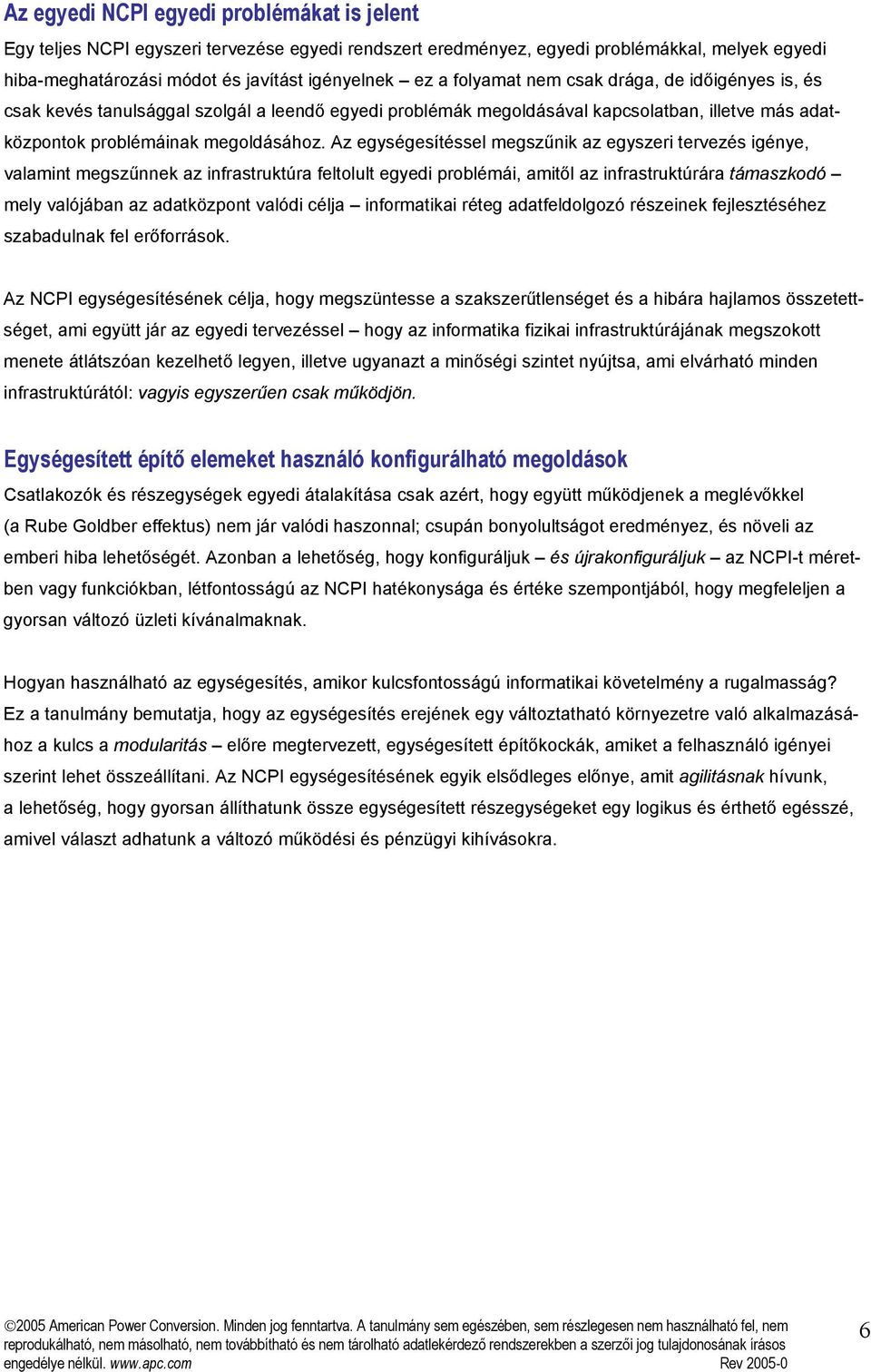 Az egységesítéssel megszűnik az egyszeri tervezés igénye, valamint megszűnnek az infrastruktúra feltolult egyedi problémái, amitől az infrastruktúrára támaszkodó mely valójában az adatközpont valódi