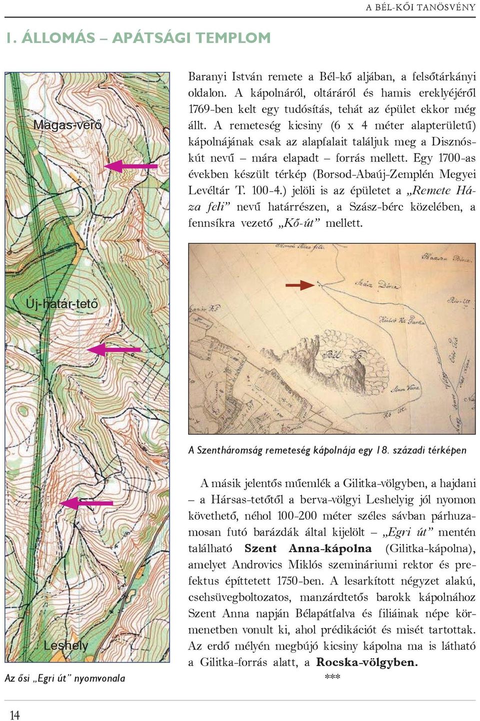 A remeteség kicsiny (6 x 4 méter alapterületű) kápolnájának csak az alapfalait találjuk meg a Disznóskút nevű mára elapadt forrás mellett.