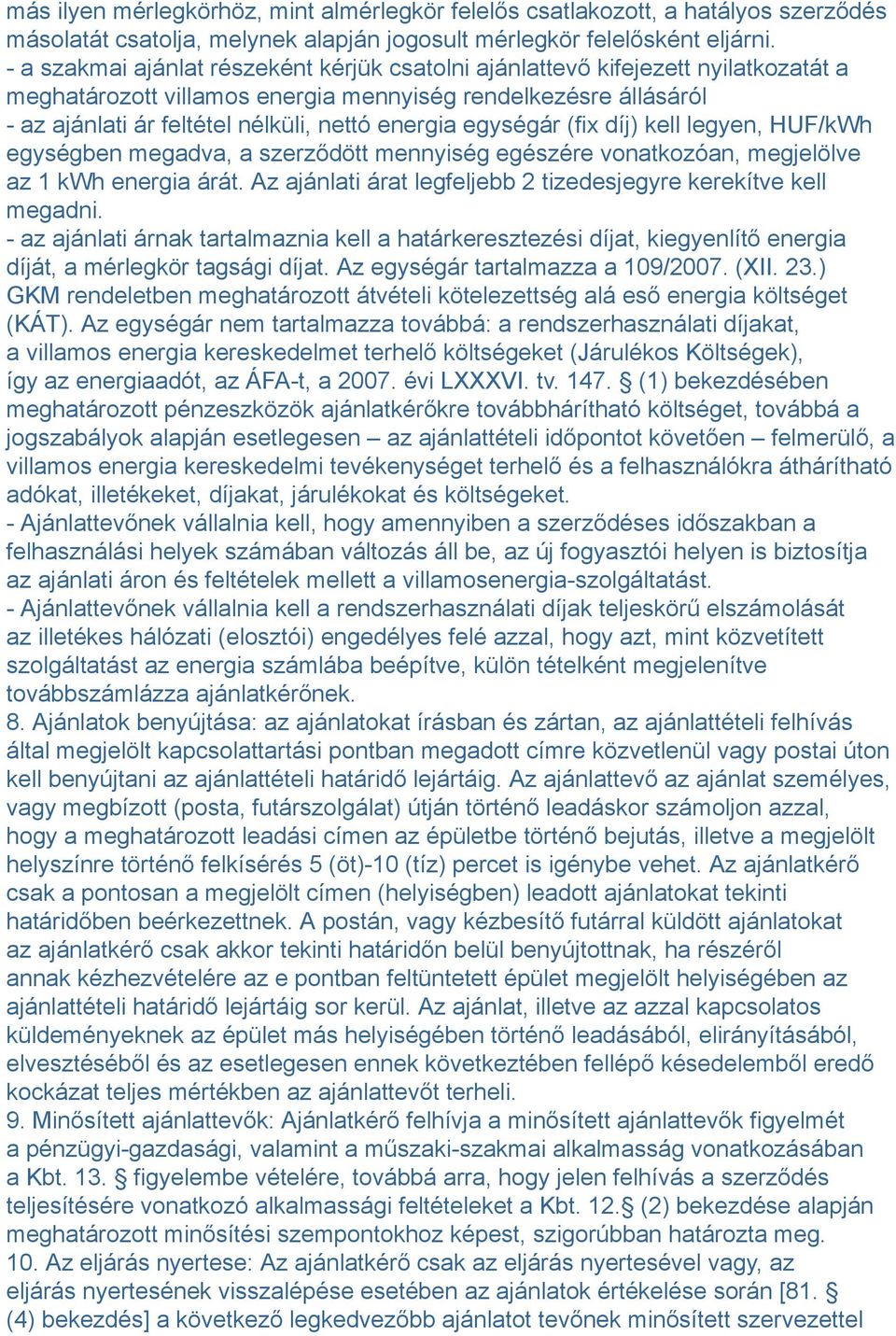 egységár (fix díj) kell legyen, HUF/kWh egységben megadva, a szerződött mennyiség egészére vonatkozóan, megjelölve az 1 kwh energia árát.