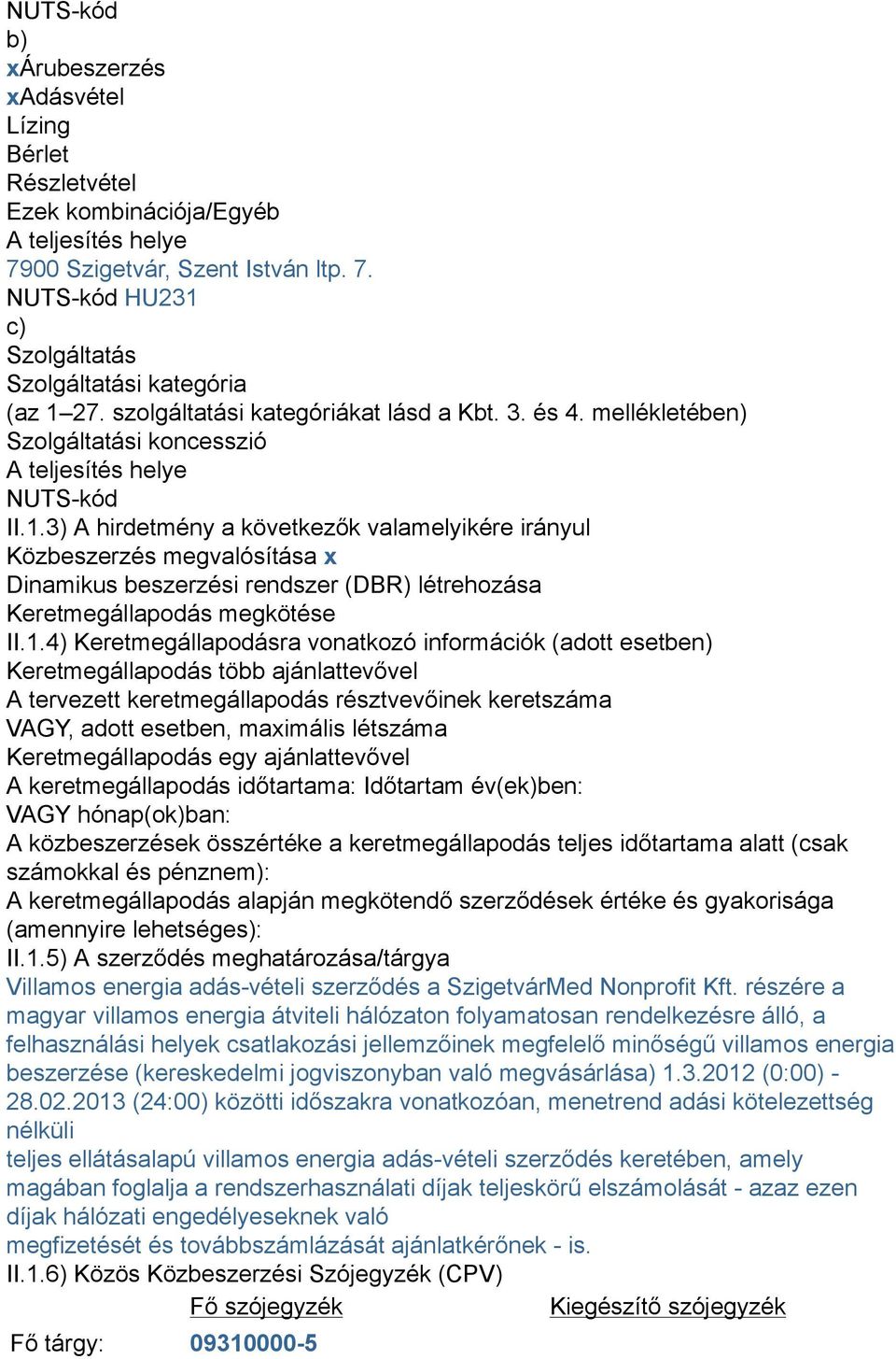 3) A hirdetmény a következők valamelyikére irányul Közbeszerzés megvalósítása x Dinamikus beszerzési rendszer (DBR) létrehozása Keretmegállapodás megkötése II.1.