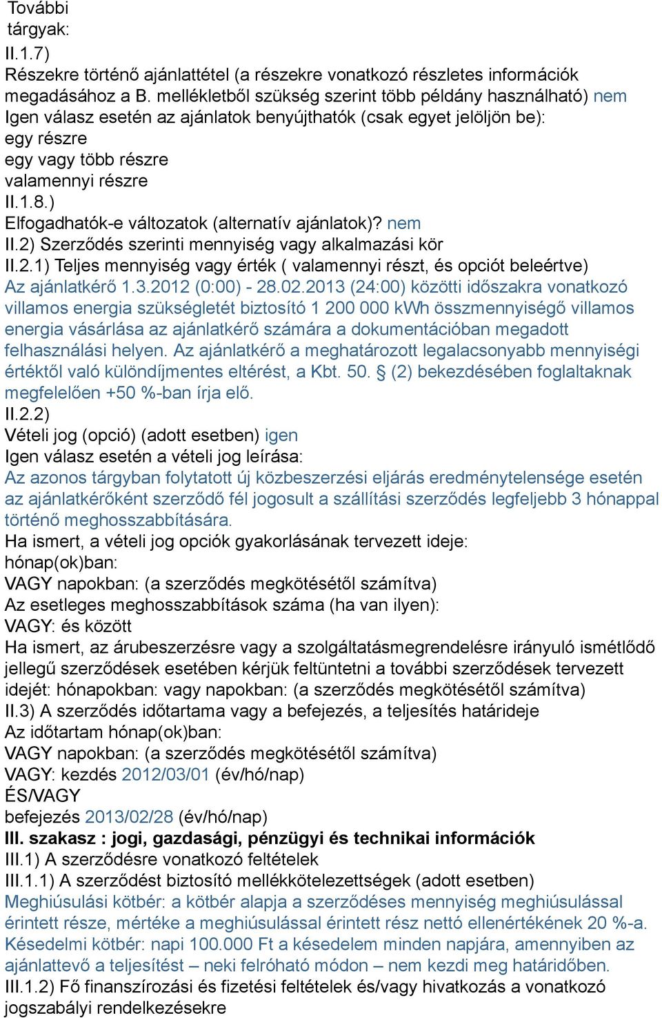 ) Elfogadhatók-e változatok (alternatív ajánlatok)? nem II.2) Szerződés szerinti mennyiség vagy alkalmazási kör II.2.1) Teljes mennyiség vagy érték ( valamennyi részt, és opciót beleértve) Az ajánlatkérő 1.