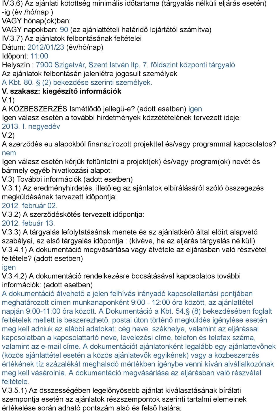 1) A KÖZBESZERZÉS Ismétlődő jellegű-e? (adott esetben) igen Igen válasz esetén a további hirdetmények közzétételének tervezett ideje: 2013. I. negyedév V.