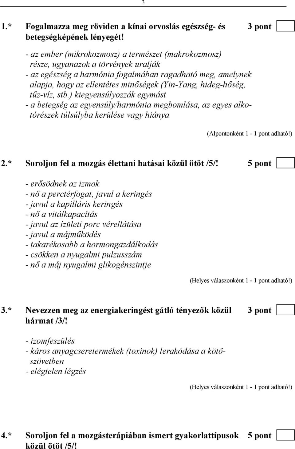 hideg-hőség, tűz-víz, stb.) kiegyensúlyozzák egymást - a betegség az egyensúly/harmónia megbomlása, az egyes alkotórészek túlsúlyba kerülése vagy hiánya (Alpontonként 1-1 pont adható!) 2.