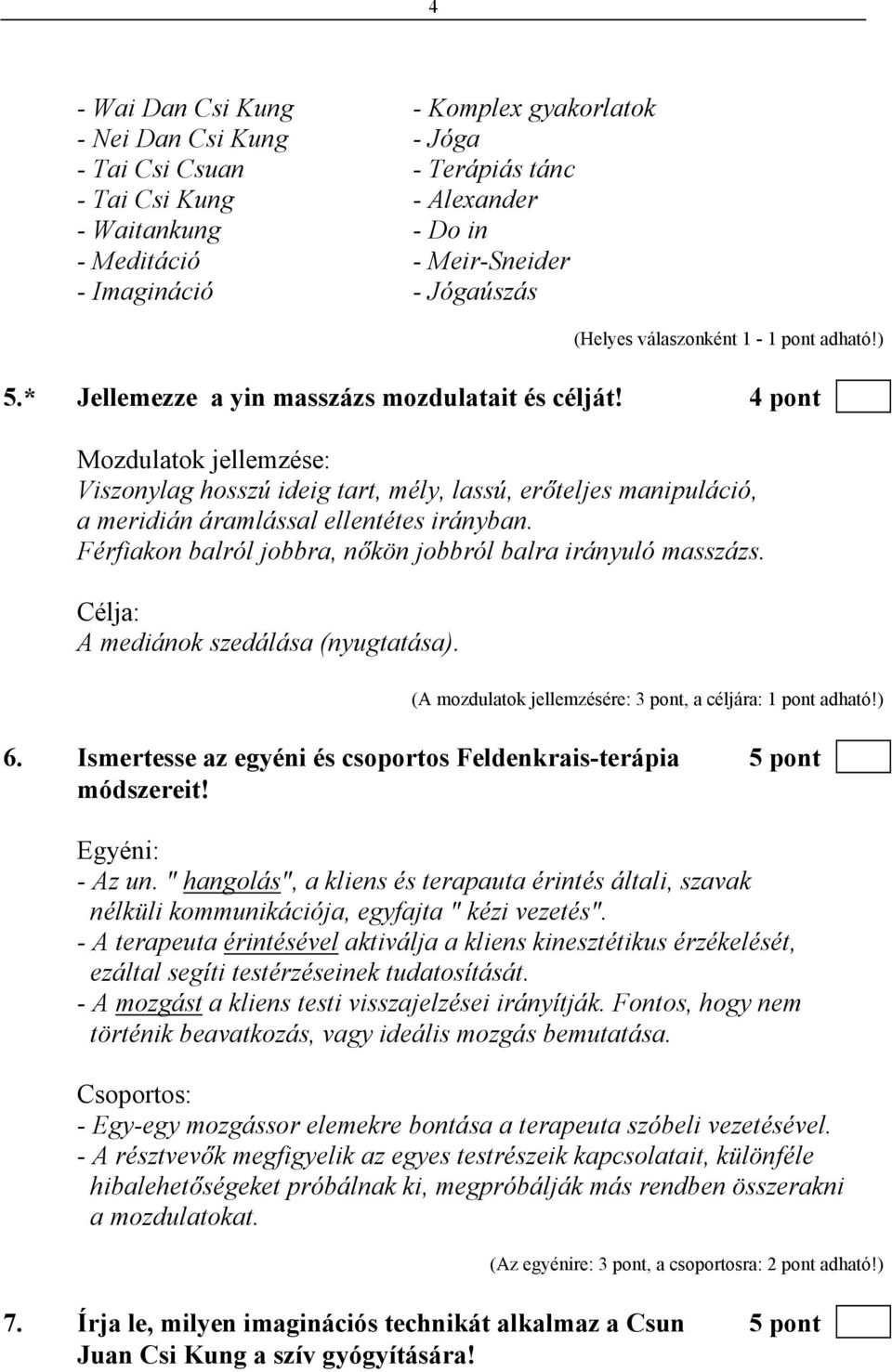 4 pont Mozdulatok jellemzése: Viszonylag hosszú ideig tart, mély, lassú, erőteljes manipuláció, a meridián áramlással ellentétes irányban.