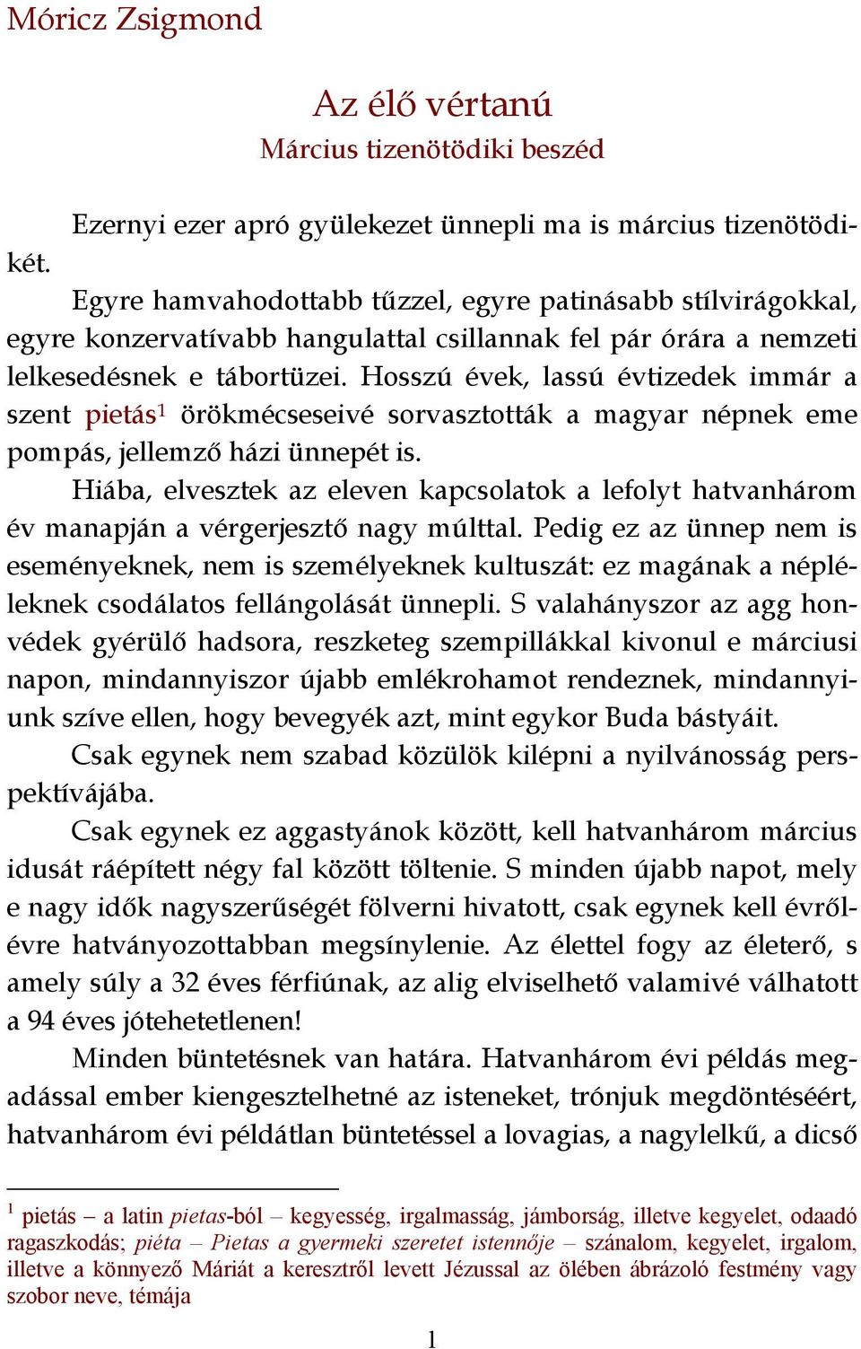 Hosszú évek, lassú évtizedek immár a szent pietás 1 örökmécseseivé sorvasztották a magyar népnek eme pompás, jellemző házi ünnepét is.