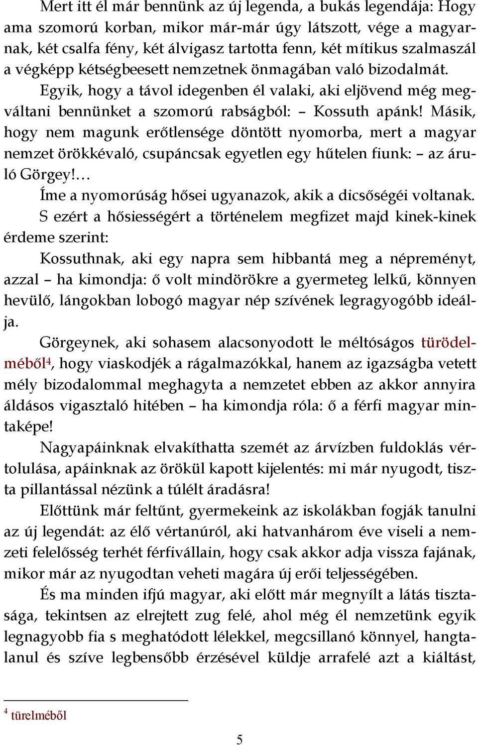 Másik, hogy nem magunk erőtlensége döntött nyomorba, mert a magyar nemzet örökkévaló, csupáncsak egyetlen egy hűtelen fiunk: az áruló Görgey!