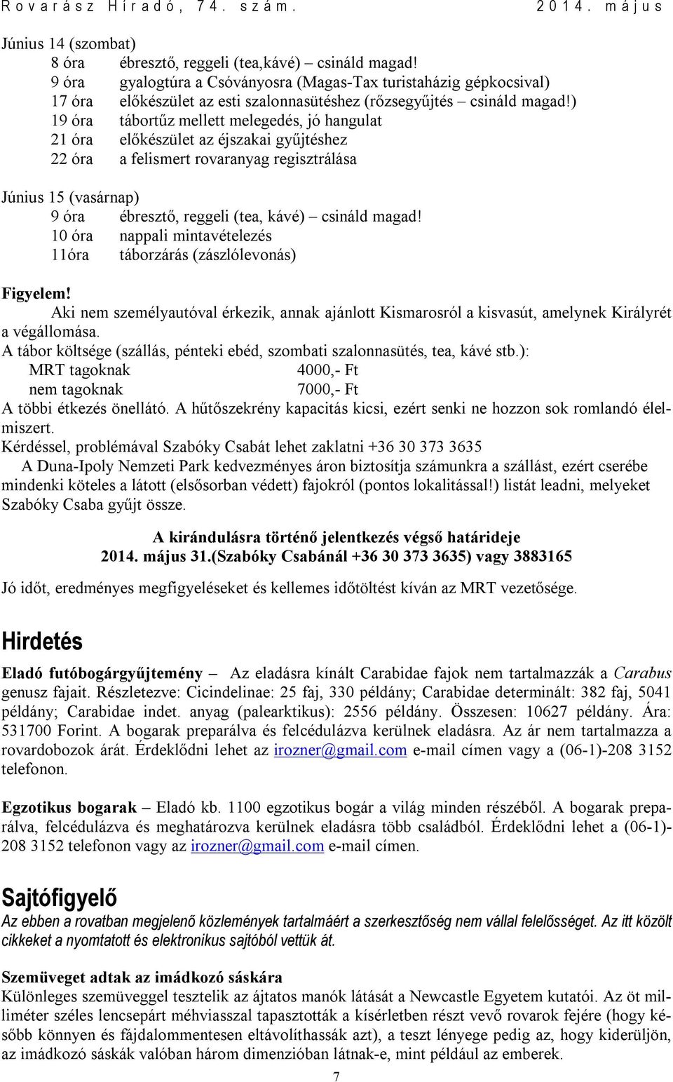 ) 19 óra tábortűz mellett melegedés, jó hangulat 21 óra előkészület az éjszakai gyűjtéshez 22 óra a felismert rovaranyag regisztrálása Június 15 (vasárnap) 9 óra ébresztő, reggeli (tea, kávé) csináld