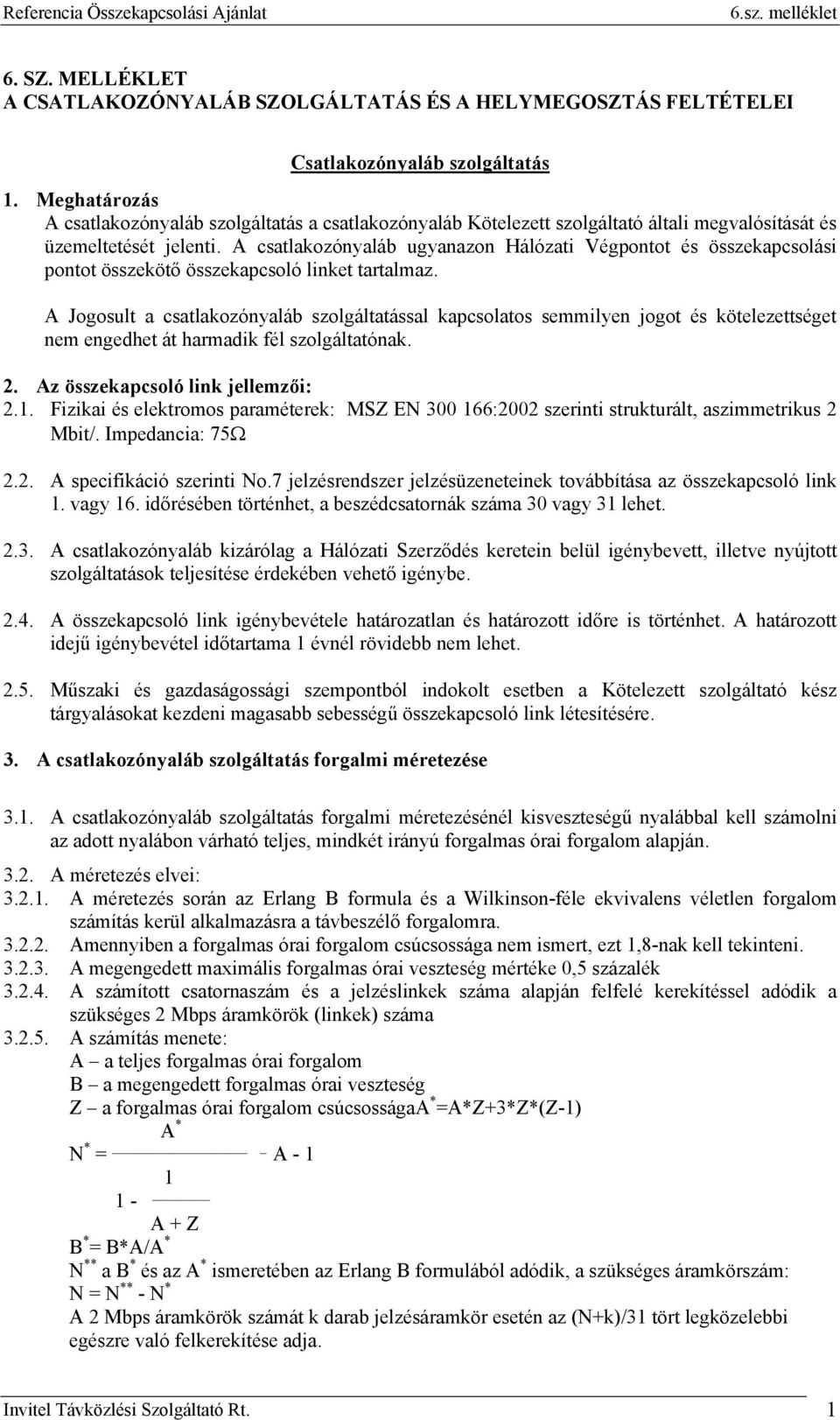 A csatlakozónyaláb ugyanazon Hálózati Végpontot és összekapcsolási pontot összekötő összekapcsoló linket tartalmaz.