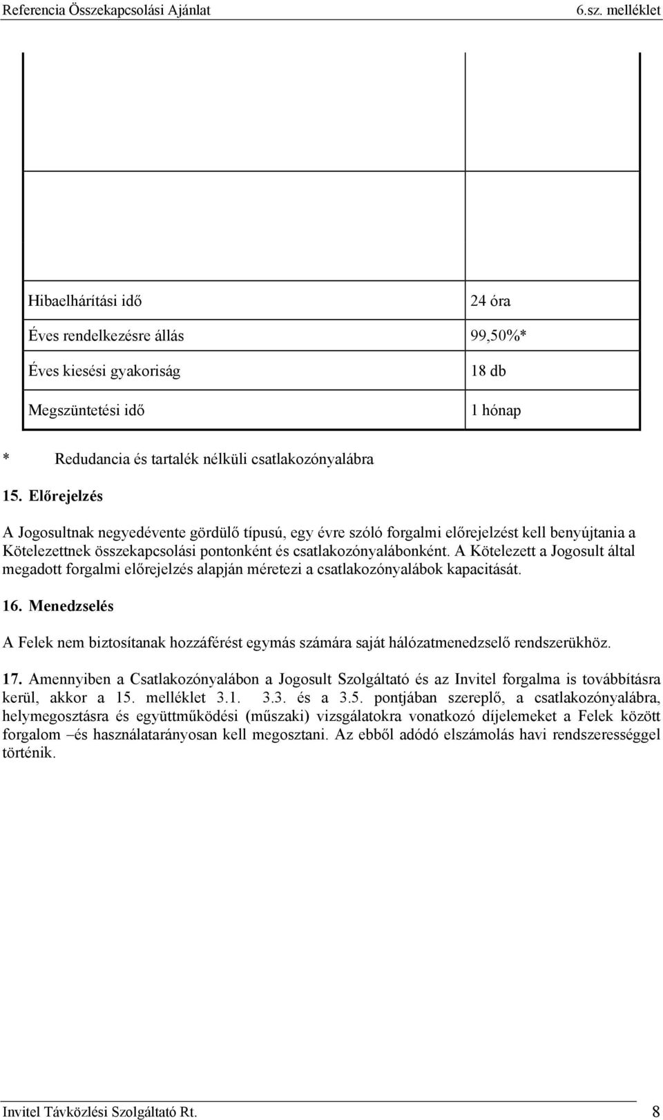 A Kötelezett a Jogosult által megadott forgalmi előrejelzés alapján méretezi a csatlakozónyalábok kapacitását. 16.