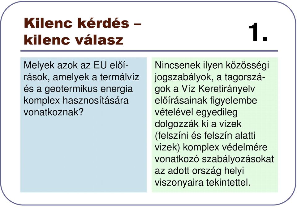 Nincsenek ilyen közösségi jogszabályok, a tagországok a Víz Keretirányelv el írásainak figyelembe