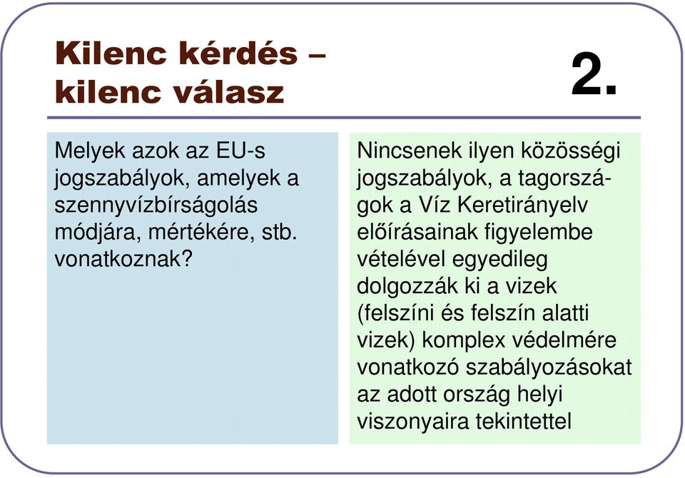 Nincsenek ilyen közösségi jogszabályok, a tagországok a Víz Keretirányelv el írásainak figyelembe