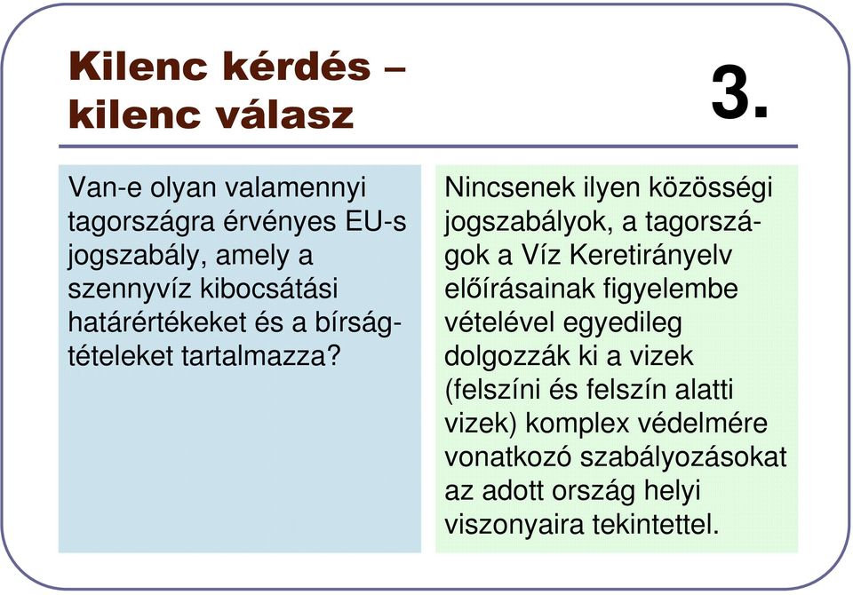 Nincsenek ilyen közösségi jogszabályok, a tagországok a Víz Keretirányelv el írásainak figyelembe vételével