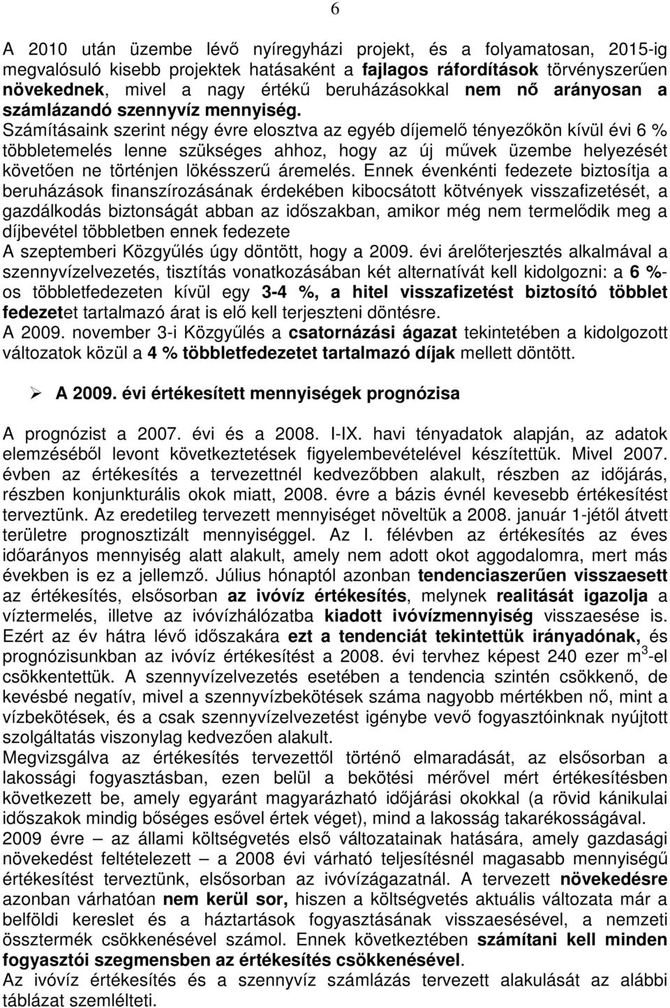 Számításaink szerint négy évre elosztva az egyéb díjemelő tényezőkön kívül évi 6 % többletemelés lenne szükséges ahhoz, hogy az új művek üzembe helyezését követően ne történjen lökésszerű áremelés.