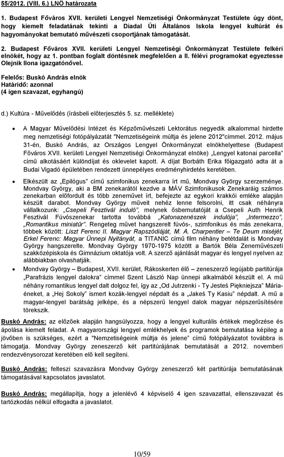 támogatását. 2. Budapest Főváros XVII. kerületi Lengyel Nemzetiségi Önkormányzat Testülete felkéri elnökét, hogy az 1. pontban foglalt döntésnek megfelelően a II.