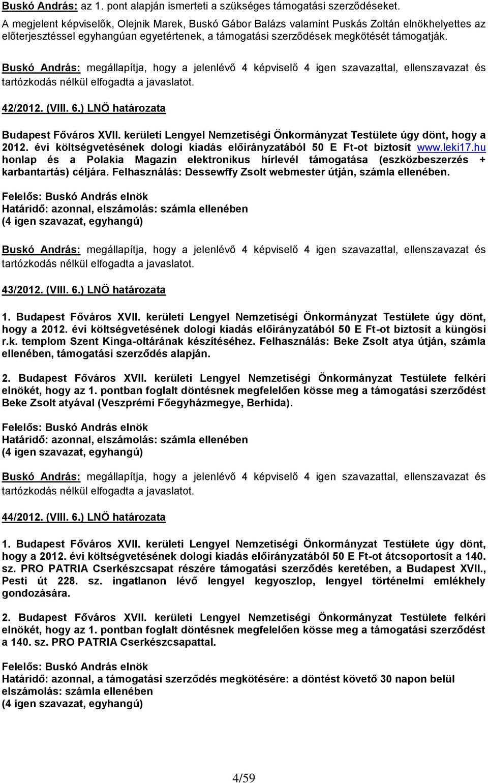 Buskó András: megállapítja, hogy a jelenlévő 4 képviselő 4 igen szavazattal, ellenszavazat és tartózkodás nélkül elfogadta a javaslatot. 42/2012. (VIII. 6.) LNÖ határozata Budapest Főváros XVII.