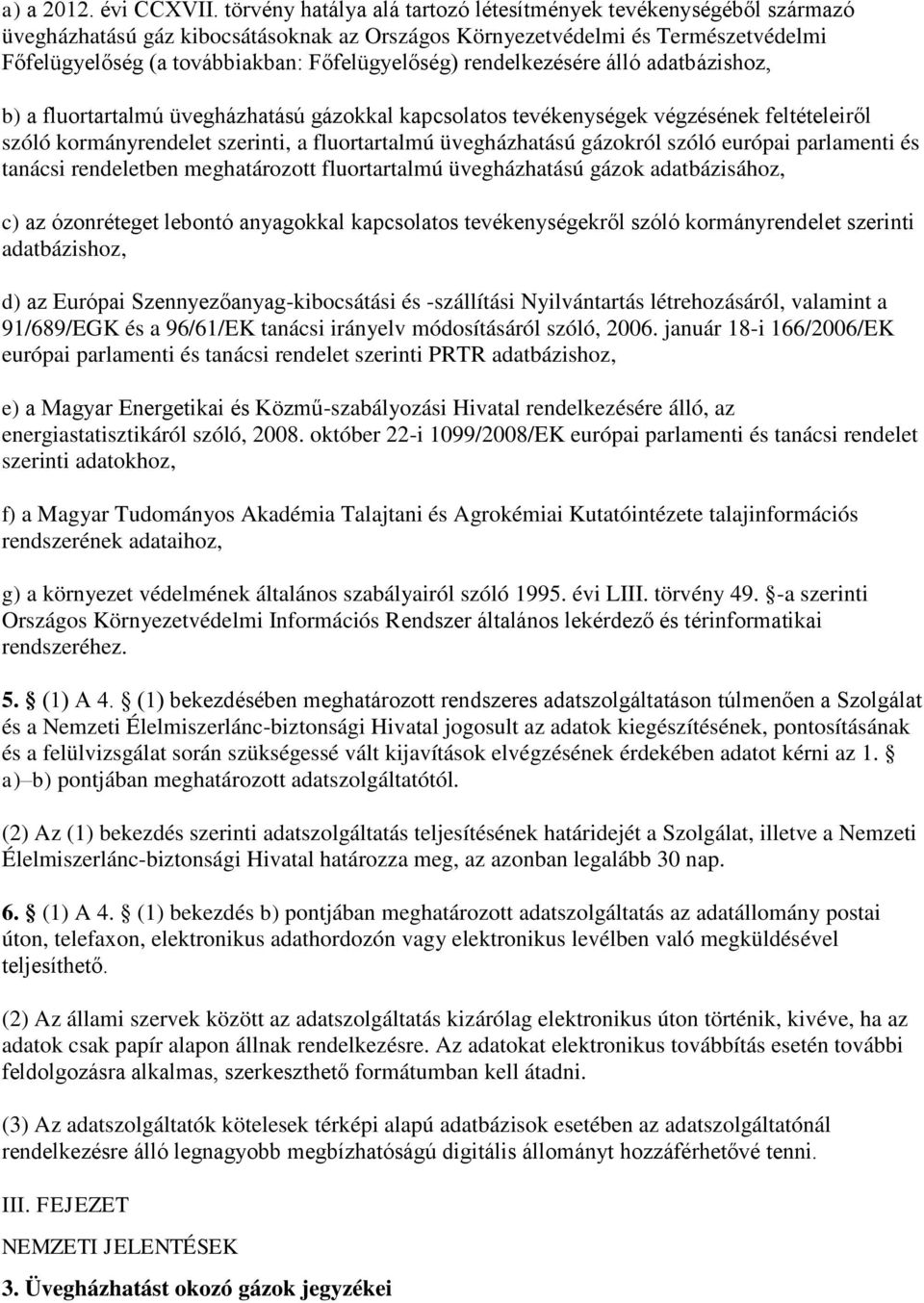 rendelkezésére álló adatbázishoz, b) a fluortartalmú üvegházhatású gázokkal kapcsolatos tevékenységek végzésének feltételeiről szóló kormányrendelet szerinti, a fluortartalmú üvegházhatású gázokról