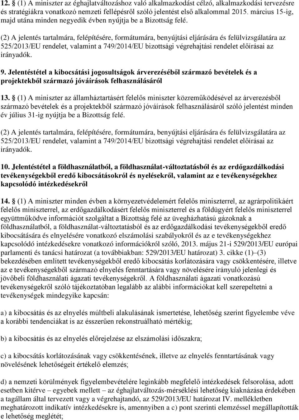 (2) A jelentés tartalmára, felépítésére, formátumára, benyújtási eljárására és felülvizsgálatára az 525/2013/EU rendelet, valamint a 749/2014/EU bizottsági végrehajtási rendelet előírásai az