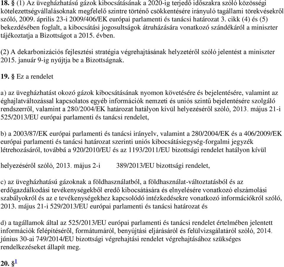 cikk (4) és (5) bekezdésében foglalt, a kibocsátási jogosultságok átruházására vonatkozó szándékáról a miniszter tájékoztatja a Bizottságot a 2015. évben.