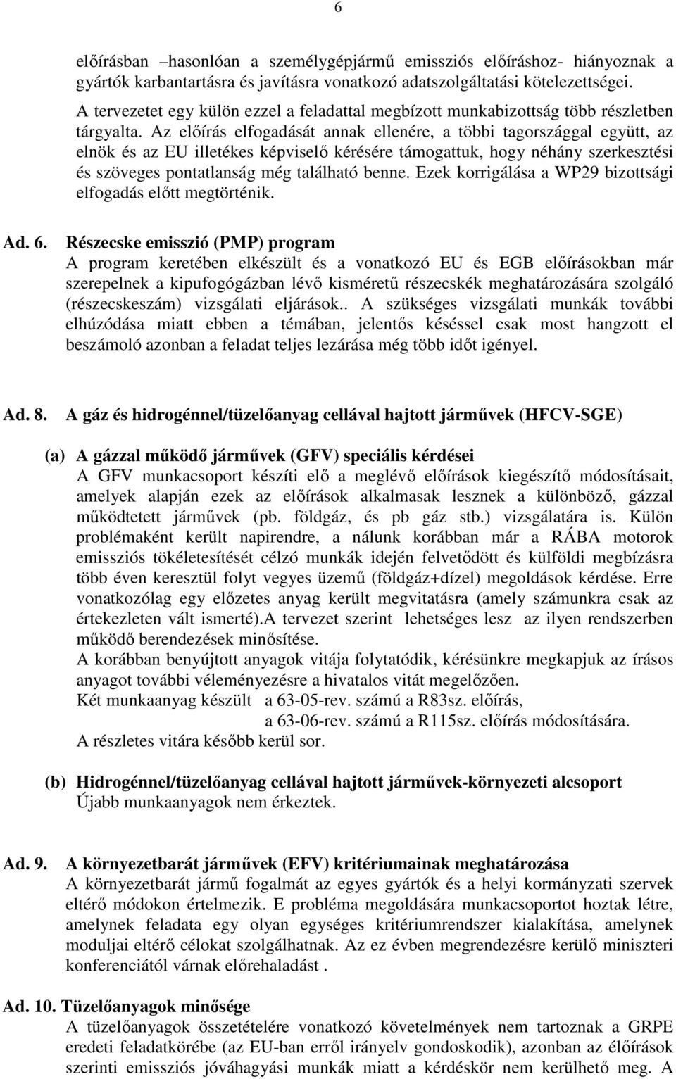 Az előírás elfogadását annak ellenére, a többi tagországgal együtt, az elnök és az EU illetékes képviselő kérésére támogattuk, hogy néhány szerkesztési és szöveges pontatlanság még található benne.