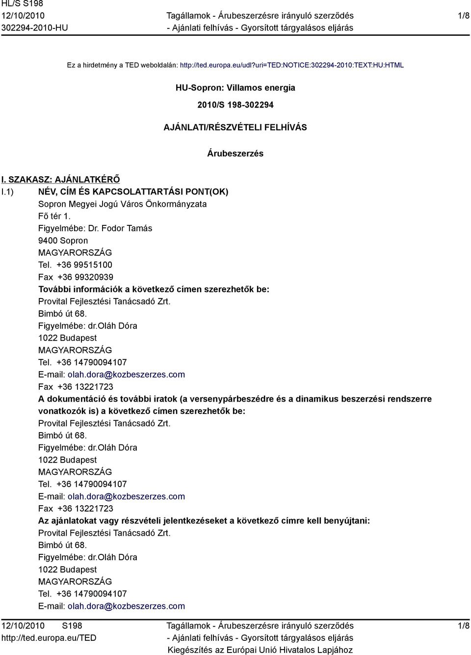 +36 99515100 Fax +36 99320939 További információk a következő címen szerezhetők be: Provital Fejlesztési Tanácsadó Zrt. Bimbó út 68. Figyelmébe: dr.oláh Dóra 1022 Budapest Tel.