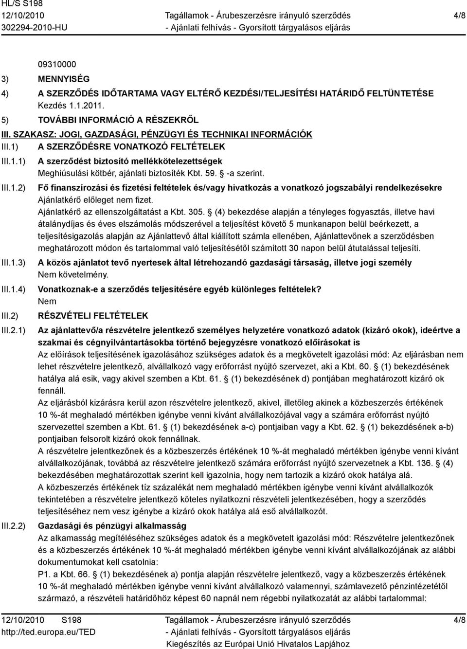 III.1.3) III.1.4) III.2) III.2.1) III.2.2) A szerződést biztosító mellékkötelezettségek Meghiúsulási kötbér, ajánlati biztosíték Kbt. 59. -a szerint.