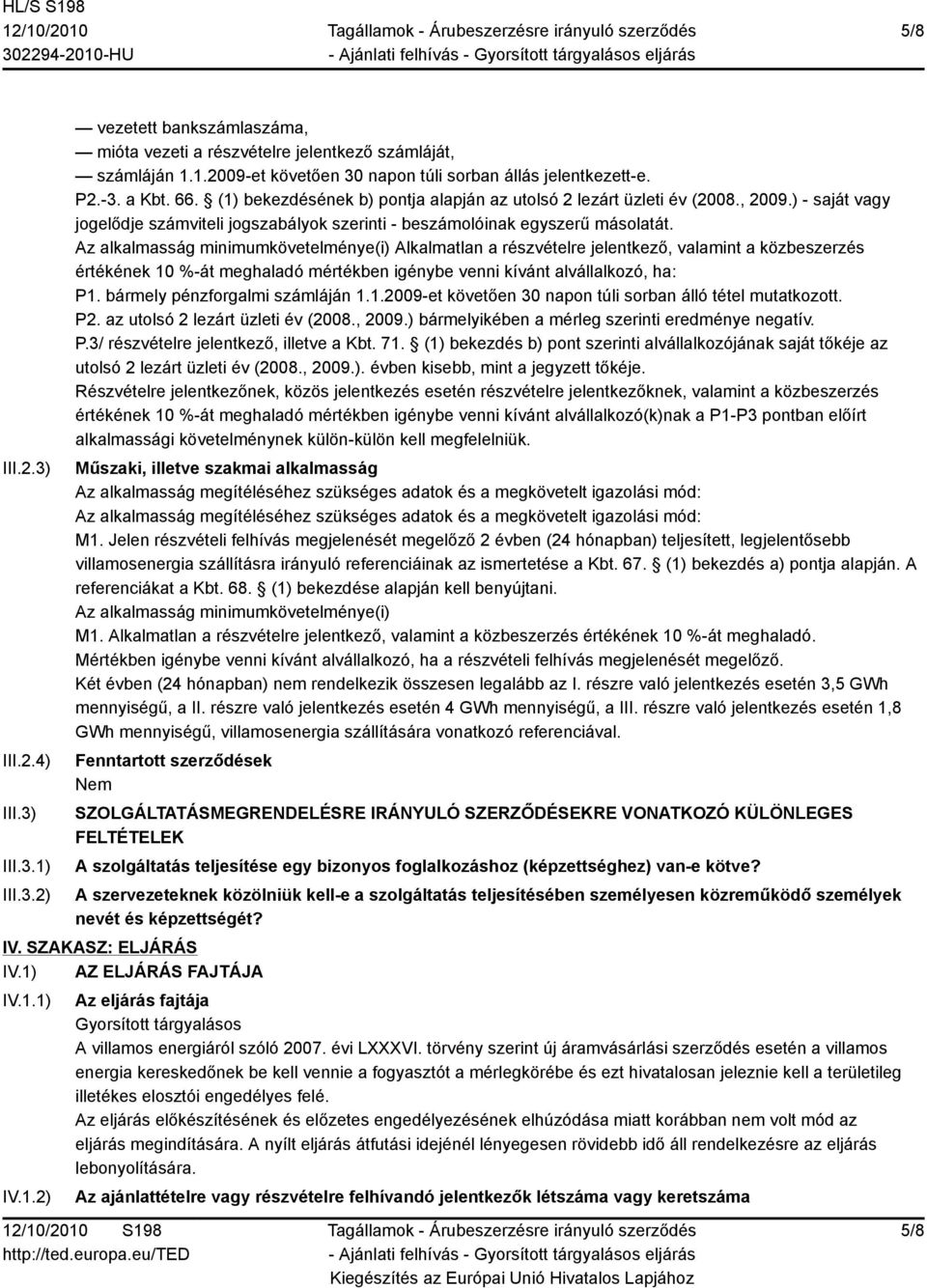 Az alkalmasság minimumkövetelménye(i) Alkalmatlan a részvételre jelentkező, valamint a közbeszerzés értékének 10 %-át meghaladó mértékben igénybe venni kívánt alvállalkozó, ha: P1.