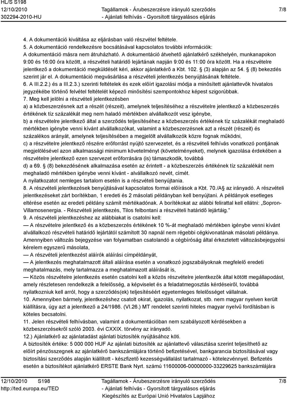 Ha a részvételre jelentkező a dokumentáció megküldését kéri, akkor ajánlatkérő a Kbt. 102. (3) alapján az 54. (8) bekezdés szerint jár el.