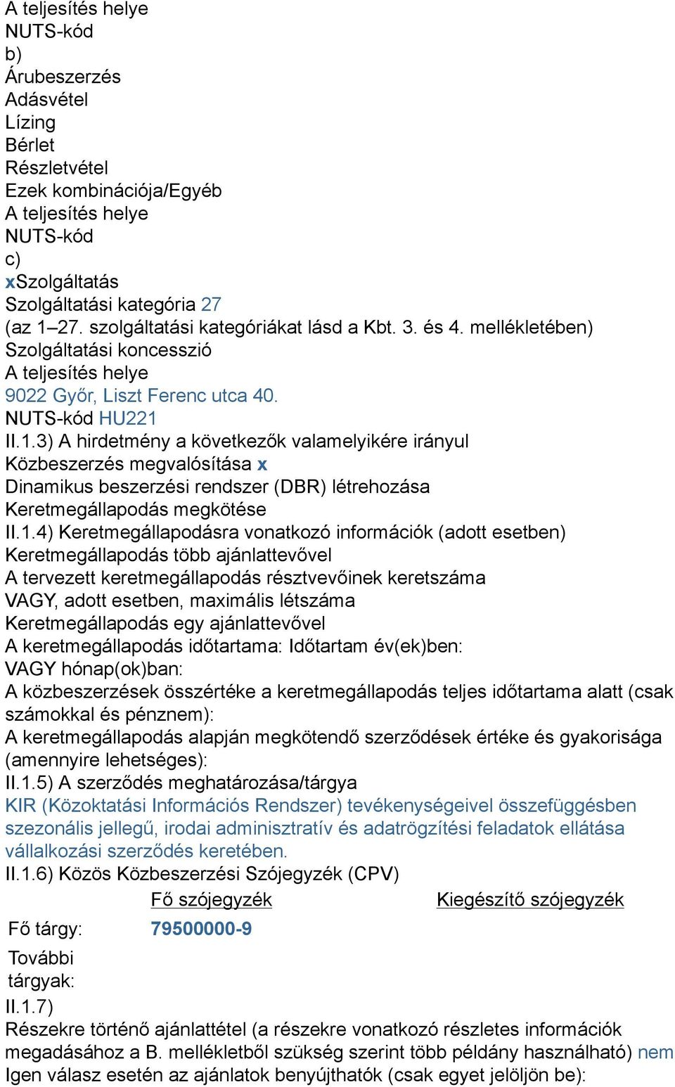 II.1.3) A hirdetmény a következők valamelyikére irányul Közbeszerzés megvalósítása x Dinamikus beszerzési rendszer (DBR) létrehozása Keretmegállapodás megkötése II.1.4) Keretmegállapodásra vonatkozó