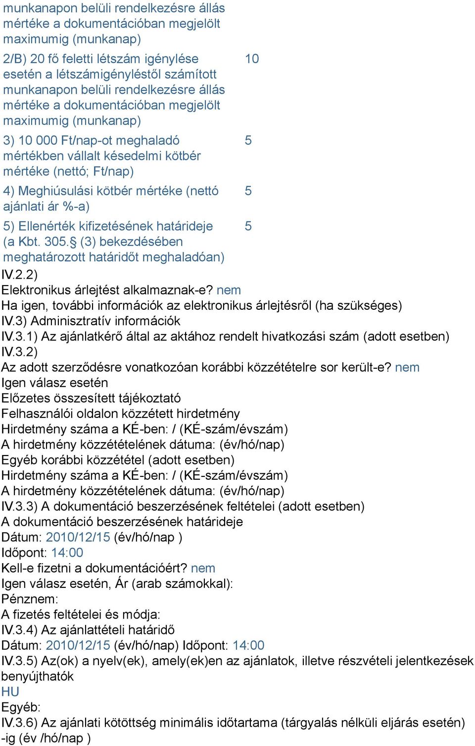 (nettó ajánlati ár %-a) 5) Ellenérték kifizetésének határideje 5 (a Kbt. 305. (3) bekezdésében meghatározott határidőt meghaladóan) IV.2.2) Elektronikus árlejtést alkalmaznak-e?