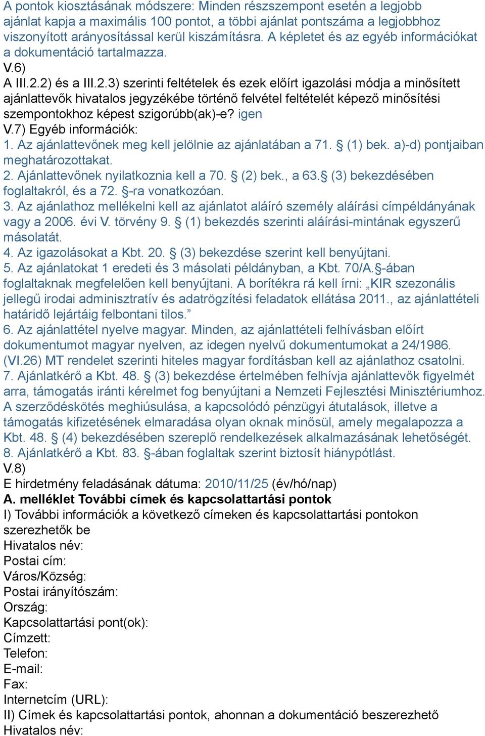 2) és a III.2.3) szerinti feltételek és ezek előírt igazolási módja a minősített ajánlattevők hivatalos jegyzékébe történő felvétel feltételét képező minősítési szempontokhoz képest szigorúbb(ak)-e?