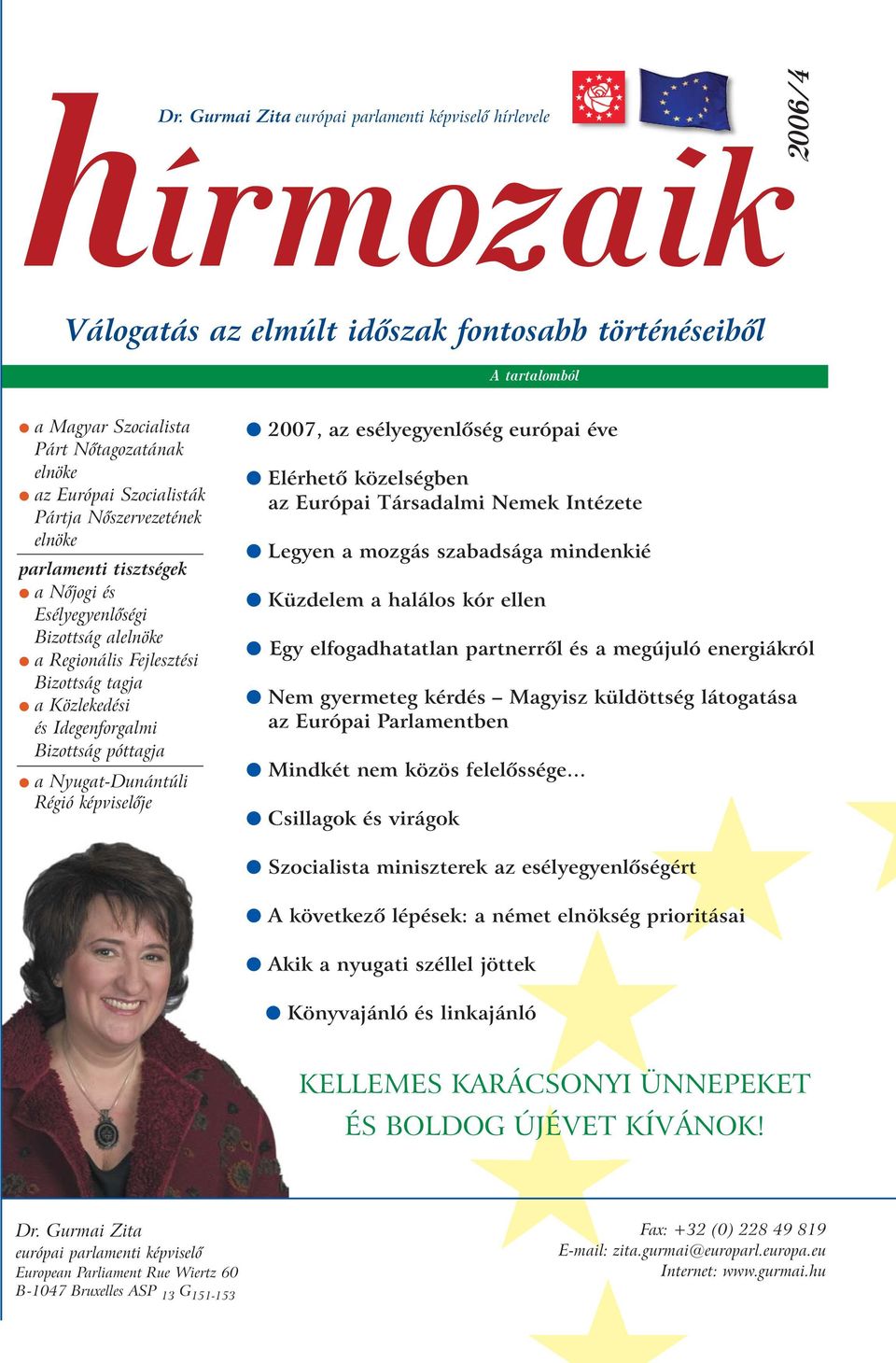 póttagja a Nyugat-Dunántúli Régió képviselõje 2007, az esélyegyenlõség európai éve Elérhetõ közelségben az Európai Társadalmi Nemek Intézete Legyen a mozgás szabadsága mindenkié Küzdelem a halálos